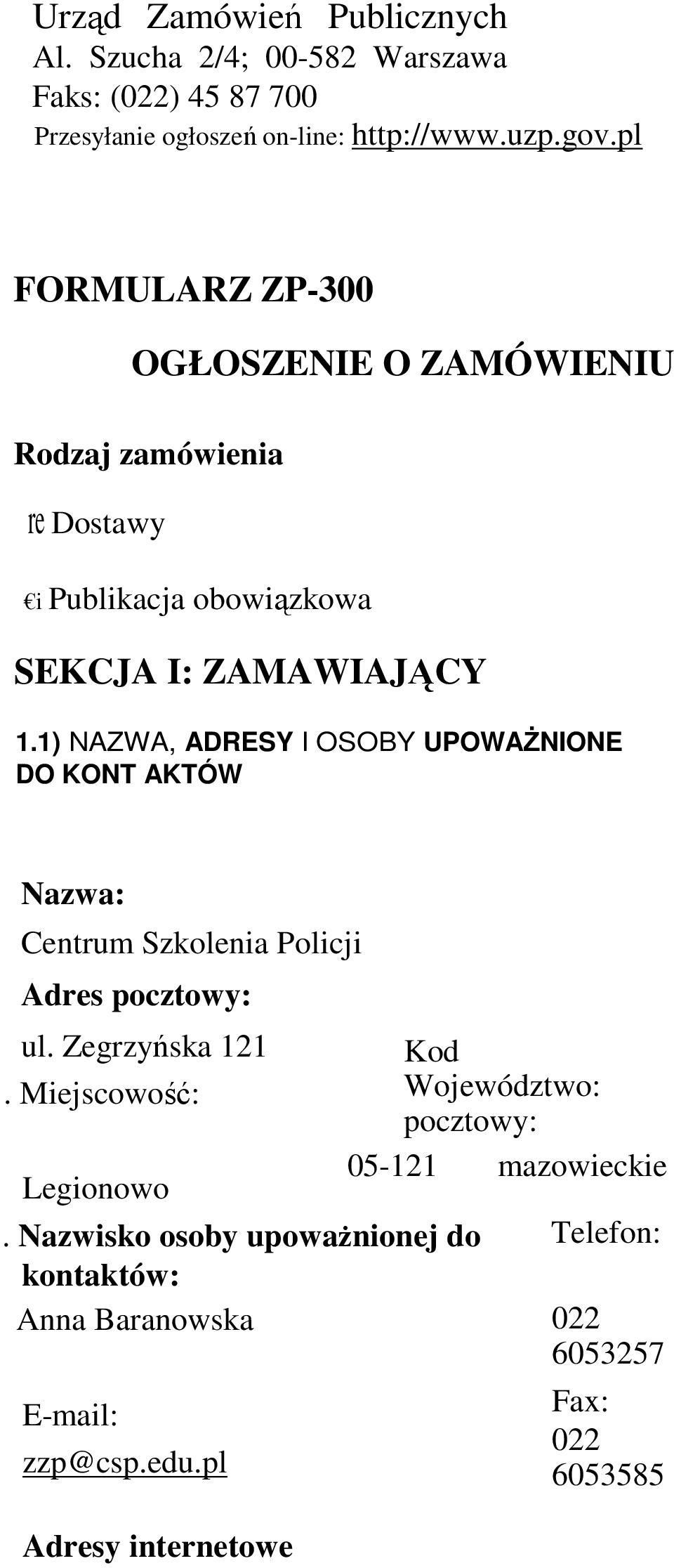 1) NAZWA, ADRESY I OSOBY UPOWAśNIONE DO KONT AKTÓW Nazwa: Centrum Szkolenia Policji Adres pocztowy: ul. Zegrzyńska 121. Miejscowość: Legionowo.