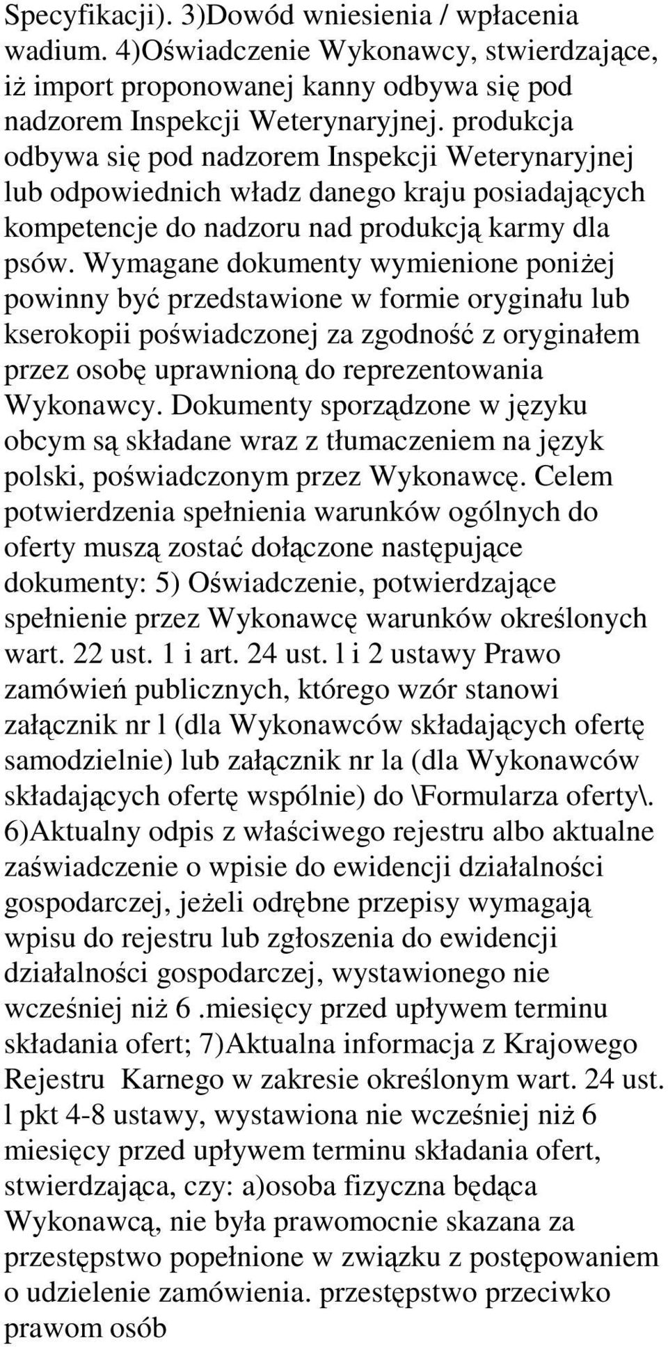 Wymagane dokumenty wymienione poniŝej powinny być przedstawione w formie oryginału lub kserokopii poświadczonej za zgodność z oryginałem przez osobę uprawnioną do reprezentowania Wykonawcy.