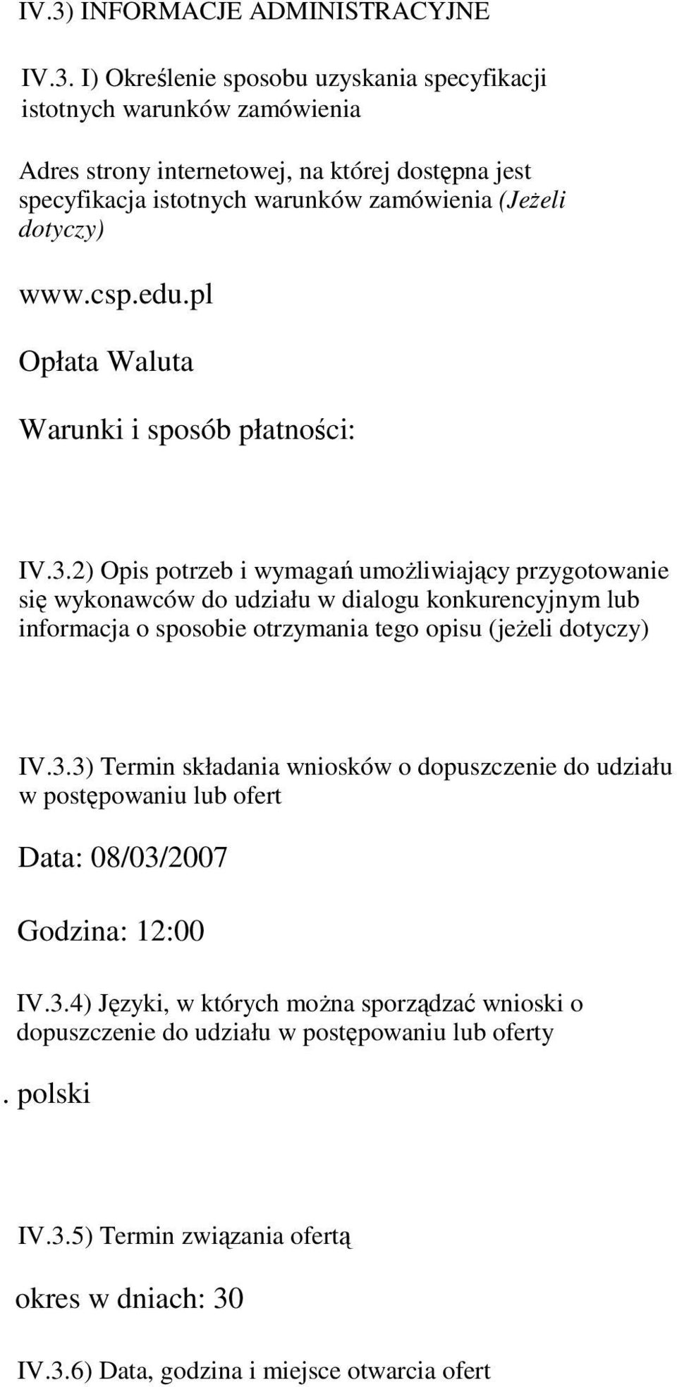 2) Opis potrzeb i wymagań umoŝliwiający przygotowanie się wykonawców do udziału w dialogu konkurencyjnym lub informacja o sposobie otrzymania tego opisu (jeŝeli dotyczy) IV.3.