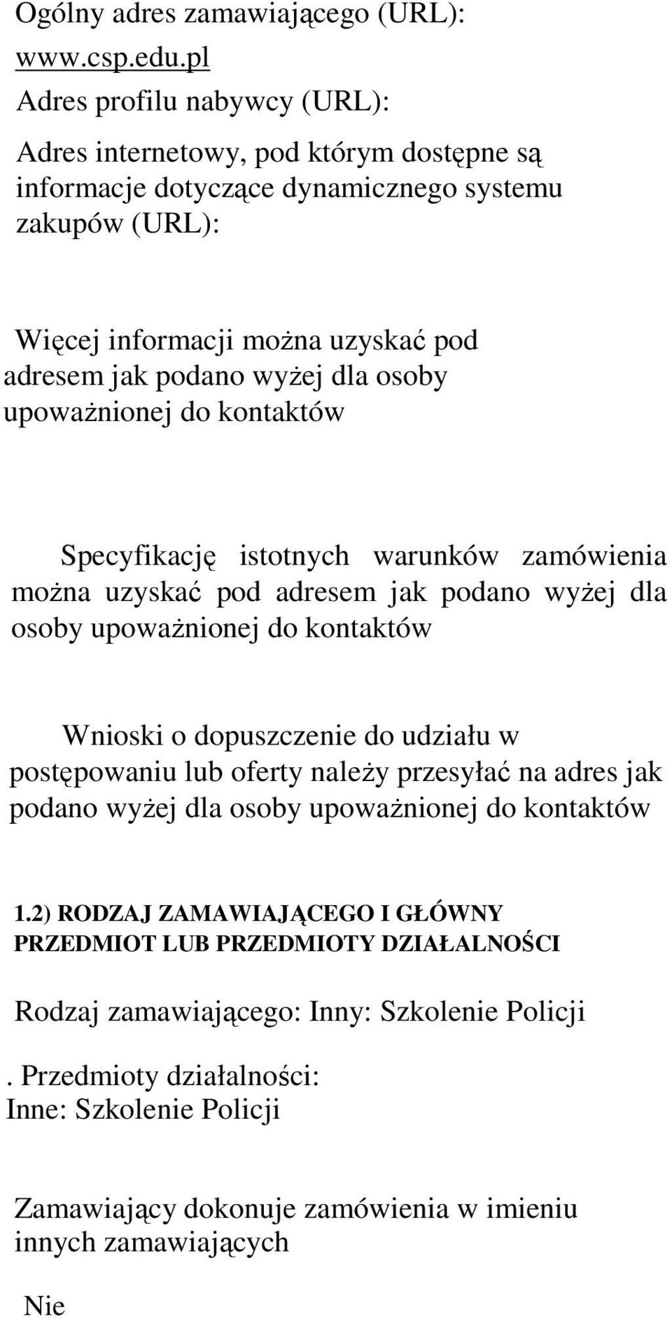 dla osoby upowaŝnionej do kontaktów Specyfikację istotnych warunków zamówienia moŝna uzyskać pod adresem jak podano wyŝej dla osoby upowaŝnionej do kontaktów Wnioski o dopuszczenie do udziału