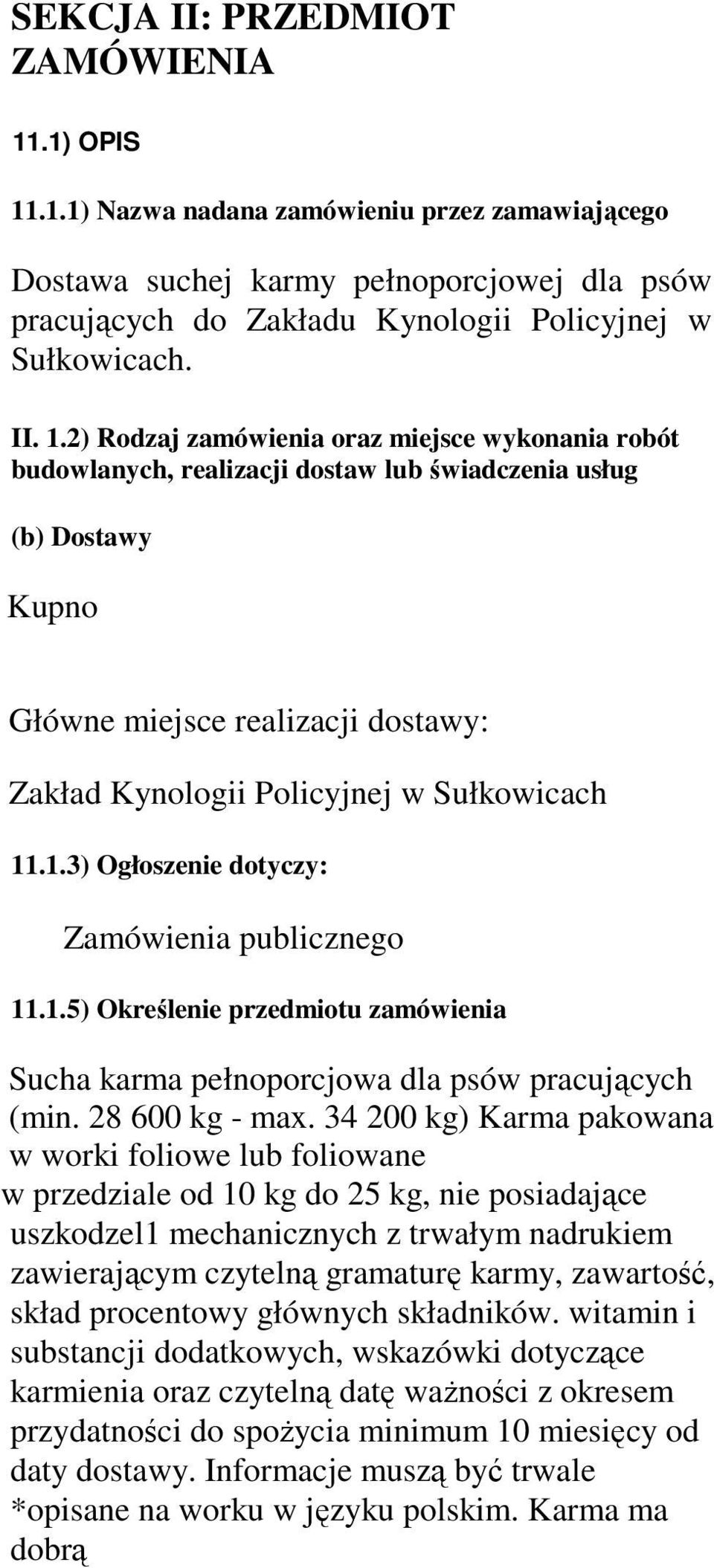 2) Rodzaj zamówienia oraz miejsce wykonania robót budowlanych, realizacji dostaw lub świadczenia usług (b) Dostawy Kupno Główne miejsce realizacji dostawy: Zakład Kynologii Policyjnej w Sułkowicach