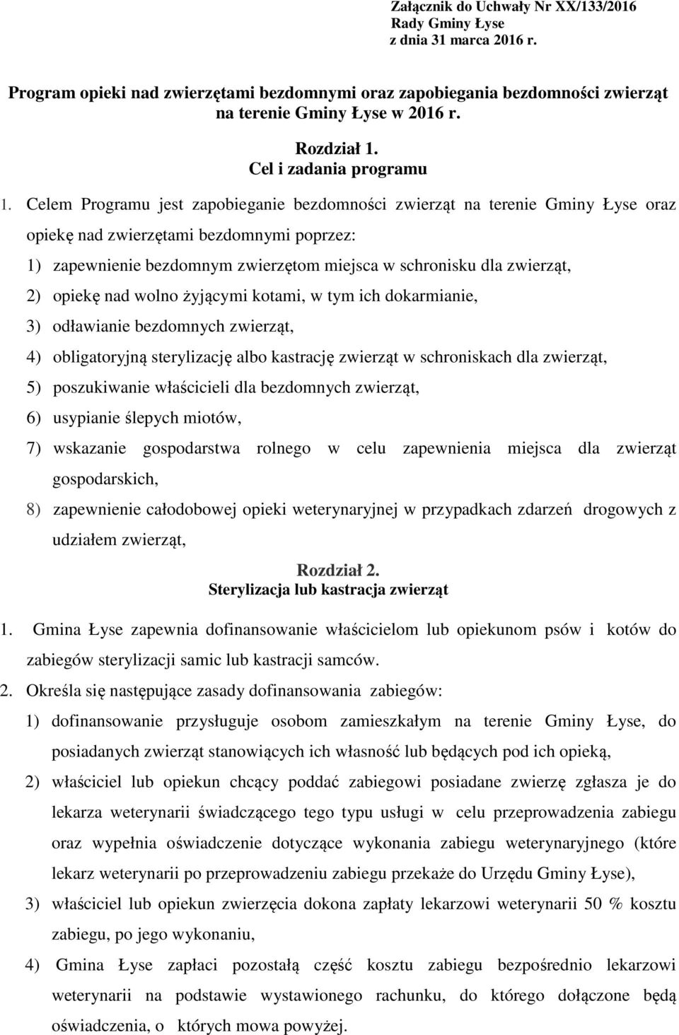 Celem Programu jest zapobieganie bezdomności zwierząt na terenie Gminy Łyse oraz opiekę nad zwierzętami bezdomnymi poprzez: 1) zapewnienie bezdomnym zwierzętom miejsca w schronisku dla zwierząt, 2)