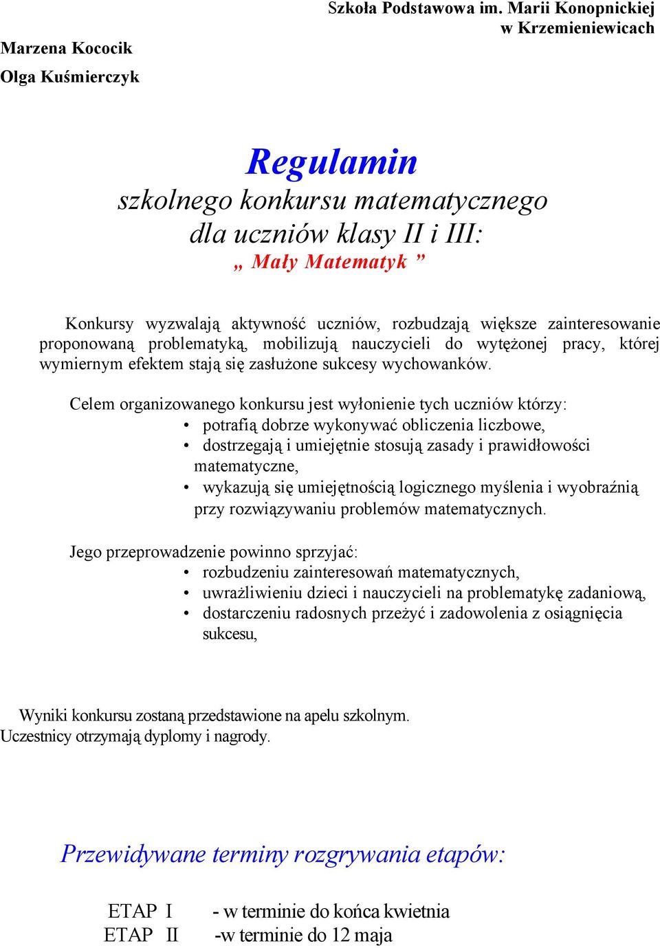 proponowaną problematyką, mobilizują nauczycieli do wytężonej pracy, której wymiernym efektem stają się zasłużone sukcesy wychowanków.