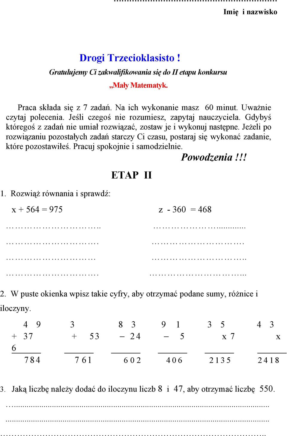 Jeżeli po rozwiązaniu pozostałych zadań starczy Ci czasu, postaraj się wykonać zadanie, które pozostawiłeś. Pracuj spokojnie i samodzielnie. Powodzenia!!! 1.