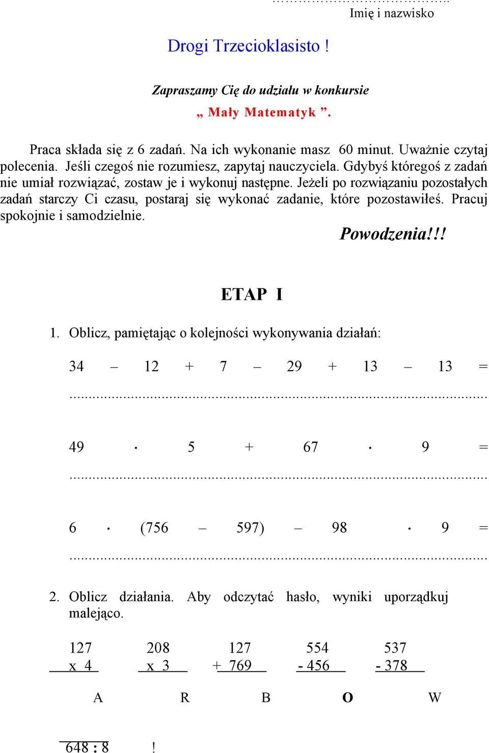 Jeżeli po rozwiązaniu pozostałych zadań starczy Ci czasu, postaraj się wykonać zadanie, które pozostawiłeś. Pracuj spokojnie i samodzielnie. Powodzenia!!! ETAP I 1.