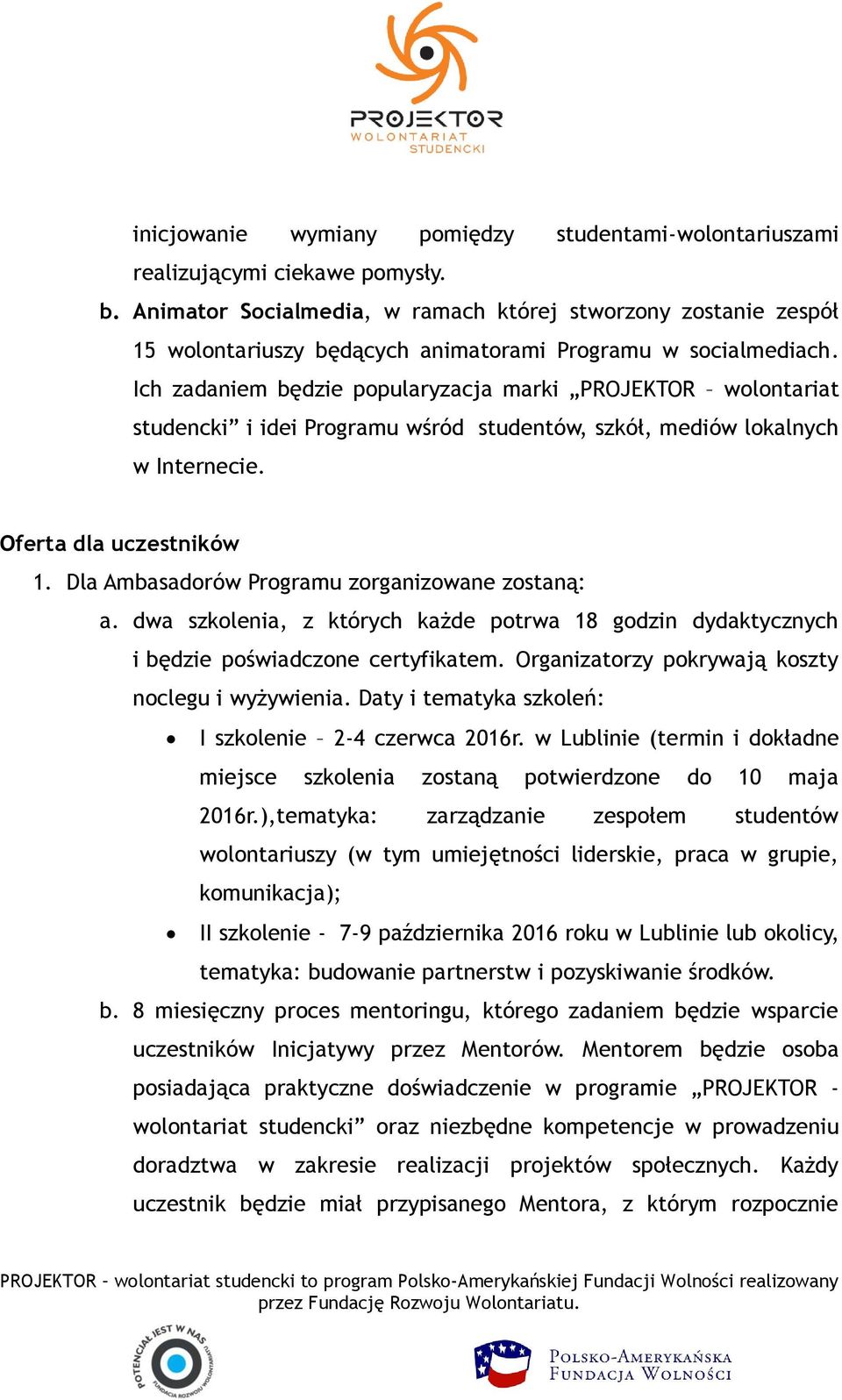 Ich zadaniem będzie popularyzacja marki PROJEKTOR wolontariat studencki i idei Programu wśród studentów, szkół, mediów lokalnych w Internecie. Oferta dla uczestników 1.