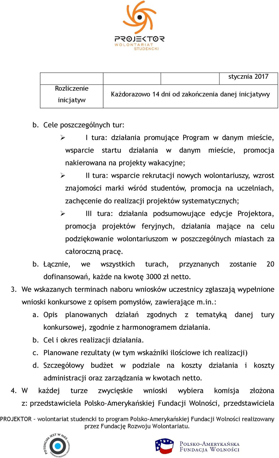 nowych wolontariuszy, wzrost znajomości marki wśród studentów, promocja na uczelniach, zachęcenie do realizacji projektów systematycznych; III tura: działania podsumowujące edycje Projektora,