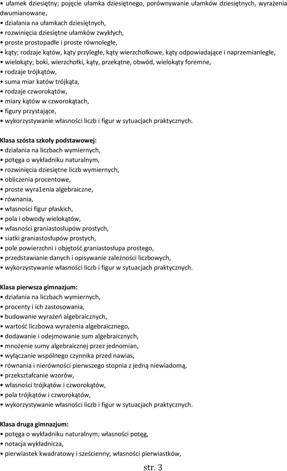 foremne, rodzaje trójkątów, suma miar katów trójkąta, rodzaje czworokątów, miary kątów w czworokątach, figury przystające, Klasa szósta szkoły podstawowej: działania na liczbach wymiernych, potęga o