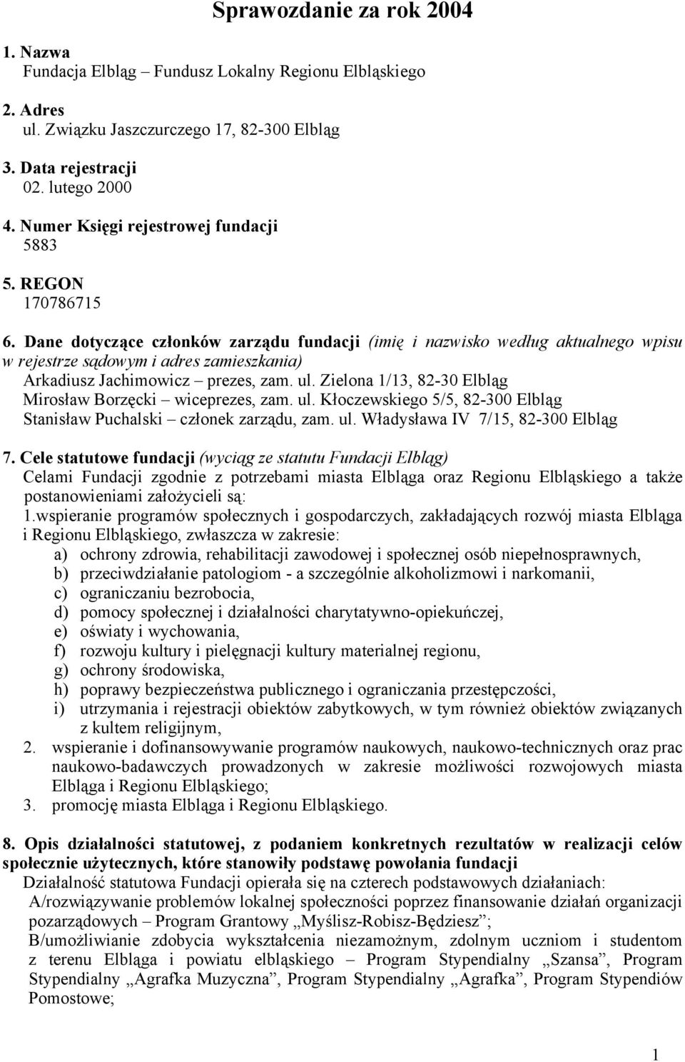 Dane dotyczące członków zarządu fundacji (imię i nazwisko według aktualnego wpisu w rejestrze sądowym i adres zamieszkania) Arkadiusz Jachimowicz prezes, zam. ul.