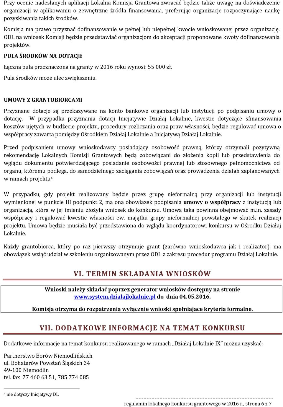 ODL na wnisek Kmisji będzie przedstawiać rganizacjm d akceptacji prpnwane kwty dfinanswania prjektów. PULA ŚRODKÓW NA DOTACJE Łączna pula przeznaczna na granty w 2016 rku wynsi: 55 000 zł.