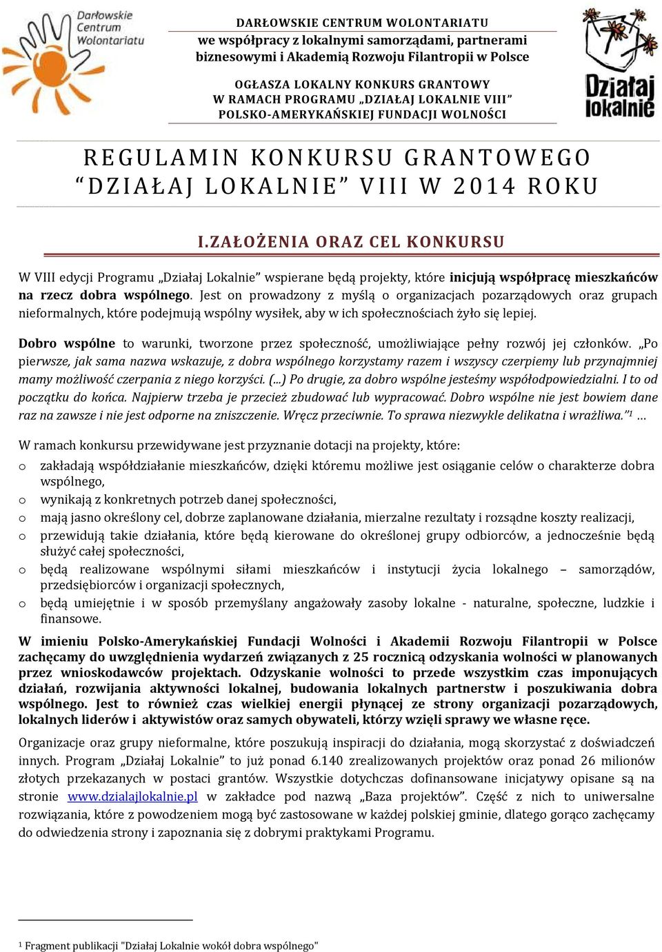 I I W 2014 R O K U I.ZAŁOŻENIA ORAZ CEL KONKURSU W VIII edycji Prgramu Działaj Lkalnie wspierane będą prjekty, które inicjują współpracę mieszkańców na rzecz dbra wspólneg.