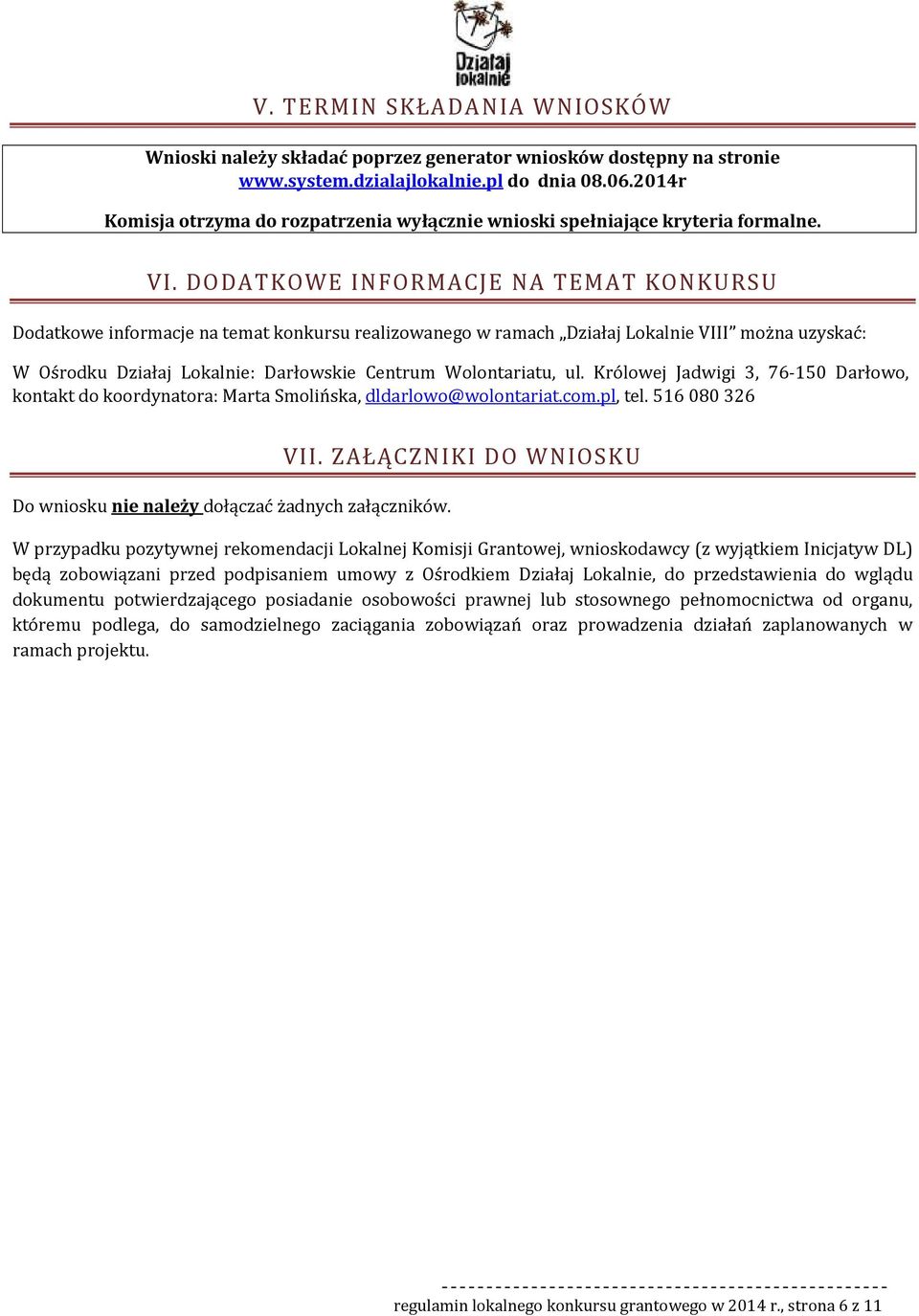 DODATKOWE INFORMACJE NA TEMAT KONKURSU Ddatkwe infrmacje na temat knkursu realizwaneg w ramach Działaj Lkalnie VIII mżna uzyskać: W Ośrdku Działaj Lkalnie: Darłwskie Centrum Wlntariatu, ul.