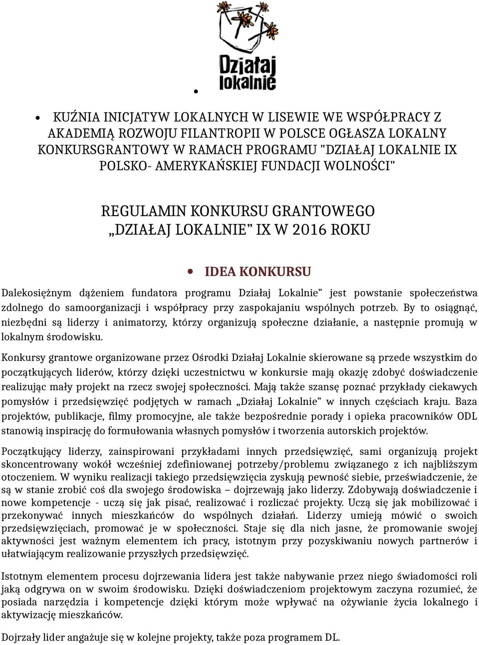 samoorganizacji i współpracy przy zaspokajaniu wspólnych potrzeb. By to osiągnąć, niezbędni są liderzy i animatorzy, którzy organizują społeczne działanie, a następnie promują w lokalnym środowisku.