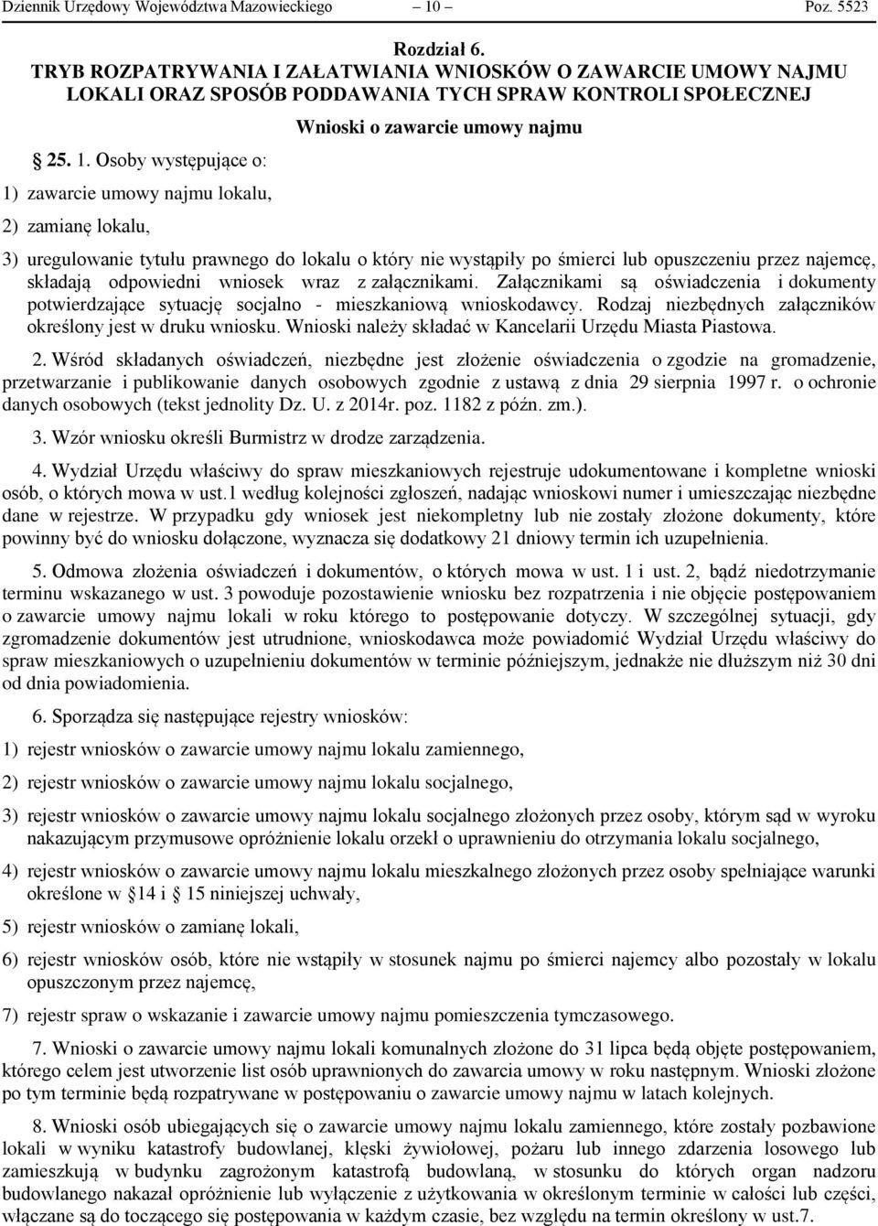 przez najemcę, składają odpowiedni wniosek wraz z załącznikami. Załącznikami są oświadczenia i dokumenty potwierdzające sytuację socjalno - mieszkaniową wnioskodawcy.