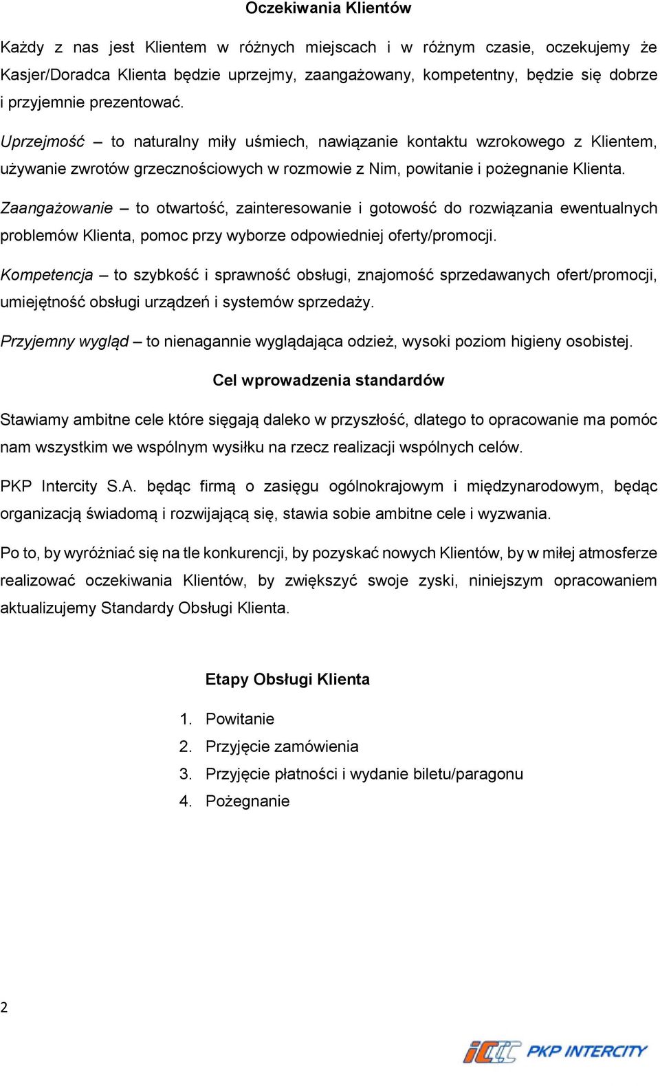 Zaangażowanie to otwartość, zainteresowanie i gotowość do rozwiązania ewentualnych problemów Klienta, pomoc przy wyborze odpowiedniej oferty/promocji.