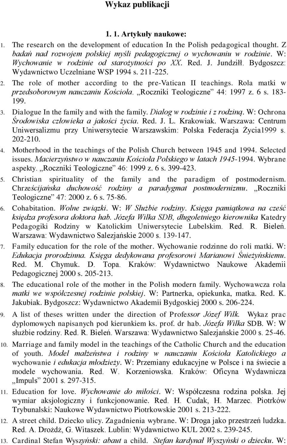 Rola matki w przedsoborowym nauczaniu Kościoła. Roczniki Teologiczne 44: 1997 z. 6 s. 183-199. 3. Dialogue In the family and with the family. Dialog w rodzinie i z rodziną.