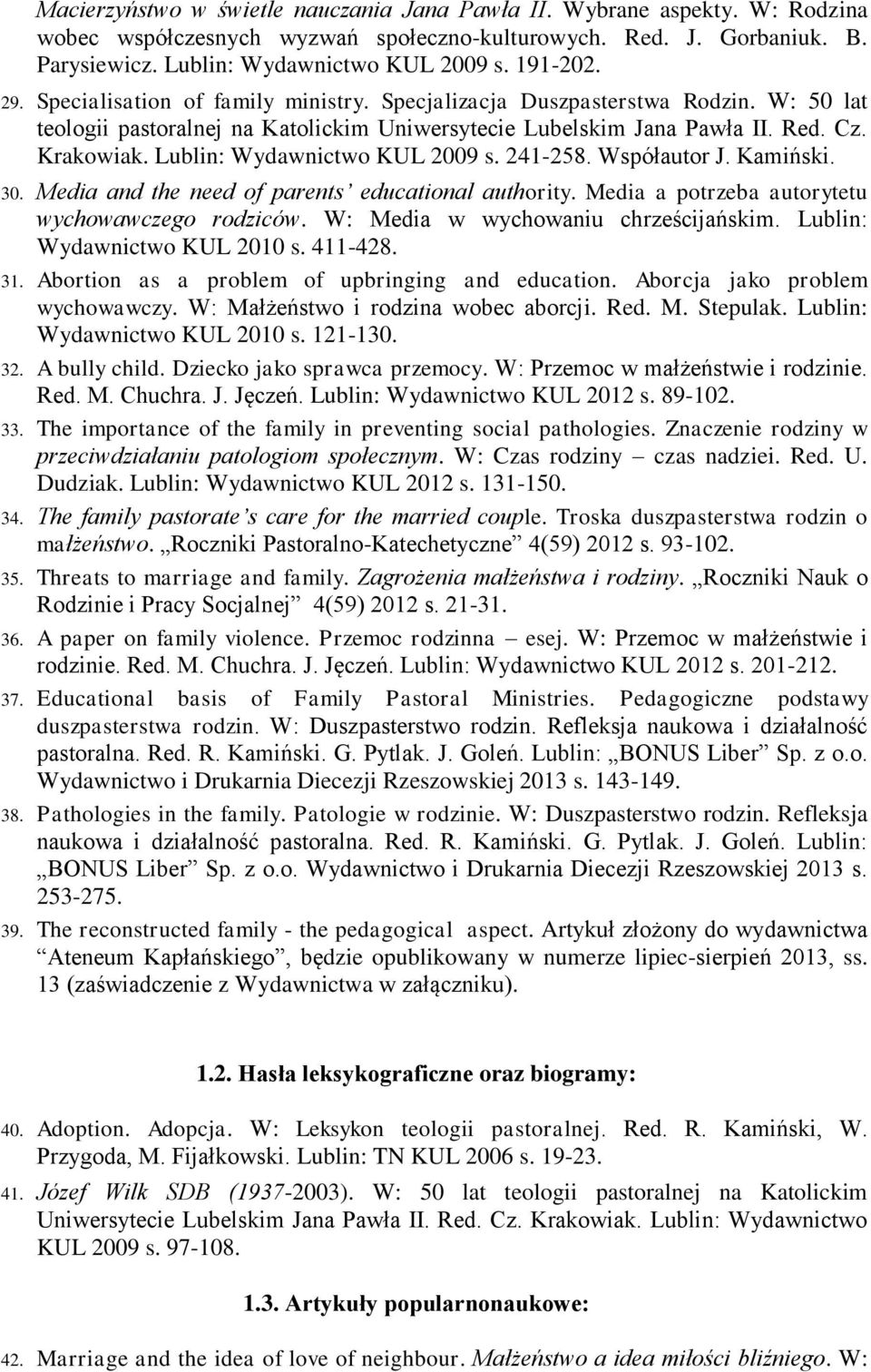 Lublin: Wydawnictwo KUL 2009 s. 241-258. Współautor J. Kamiński. 30. Media and the need of parents educational authority. Media a potrzeba autorytetu wychowawczego rodziców.