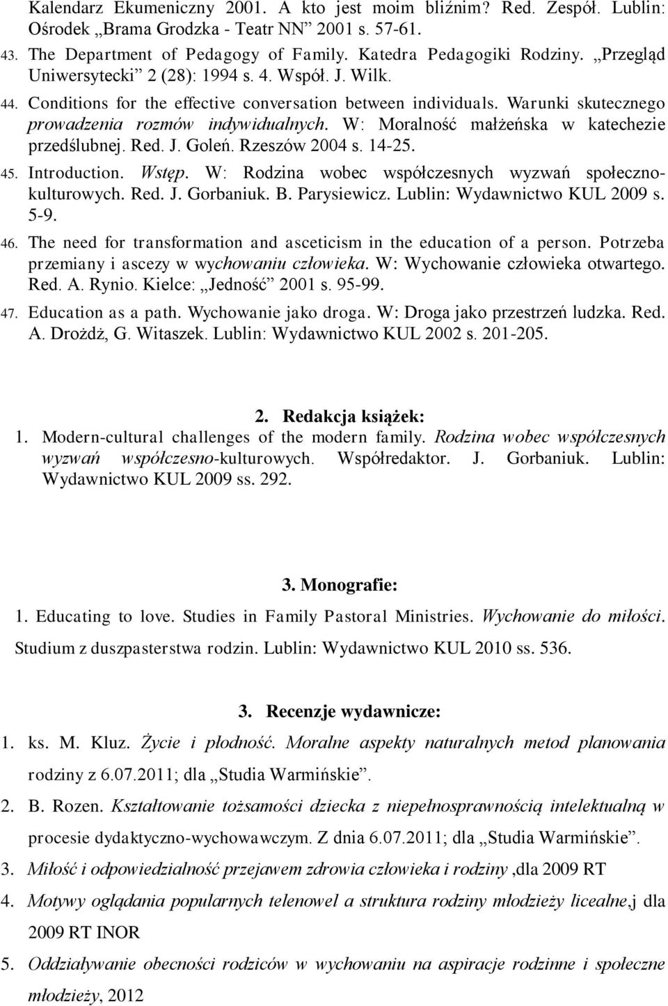 W: Moralność małżeńska w katechezie przedślubnej. Red. J. Goleń. Rzeszów 2004 s. 14-25. 45. Introduction. Wstęp. W: Rodzina wobec współczesnych wyzwań społecznokulturowych. Red. J. Gorbaniuk. B.