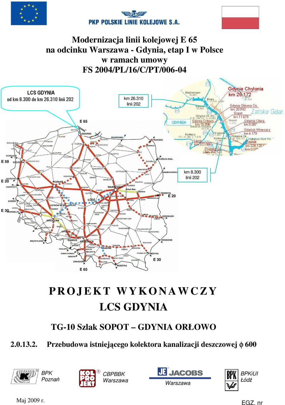 300 linii 202 E 20 E 20 E 30 E 30 E 65 PROJEKT WYKONAWCZY LCS GDYNIA TG-10 2.0.13.2. Przebudowa istniejącego kolektora kanalizacji deszczowej φ 600 BPK Poznań Maj 2009 r.