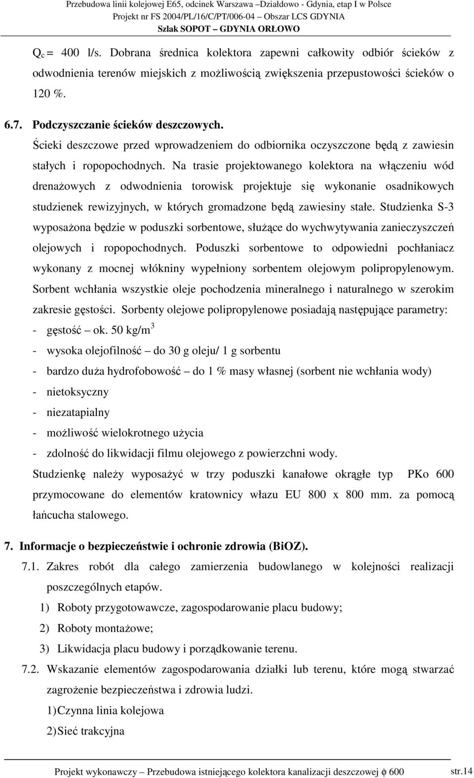 Na trasie projektowanego kolektora na włączeniu wód drenażowych z odwodnienia torowisk projektuje się wykonanie osadnikowych studzienek rewizyjnych, w których gromadzone będą zawiesiny stałe.