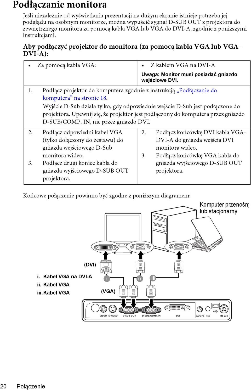 Aby podłączyć projektor do monitora (za pomocą kabla VGA lub VGA- DVI-A): Za pomocą kabla VGA: Z kablem VGA na DVI-A Uwaga: Monitor musi posiadać gniazdo wejściowe DVI. 1.