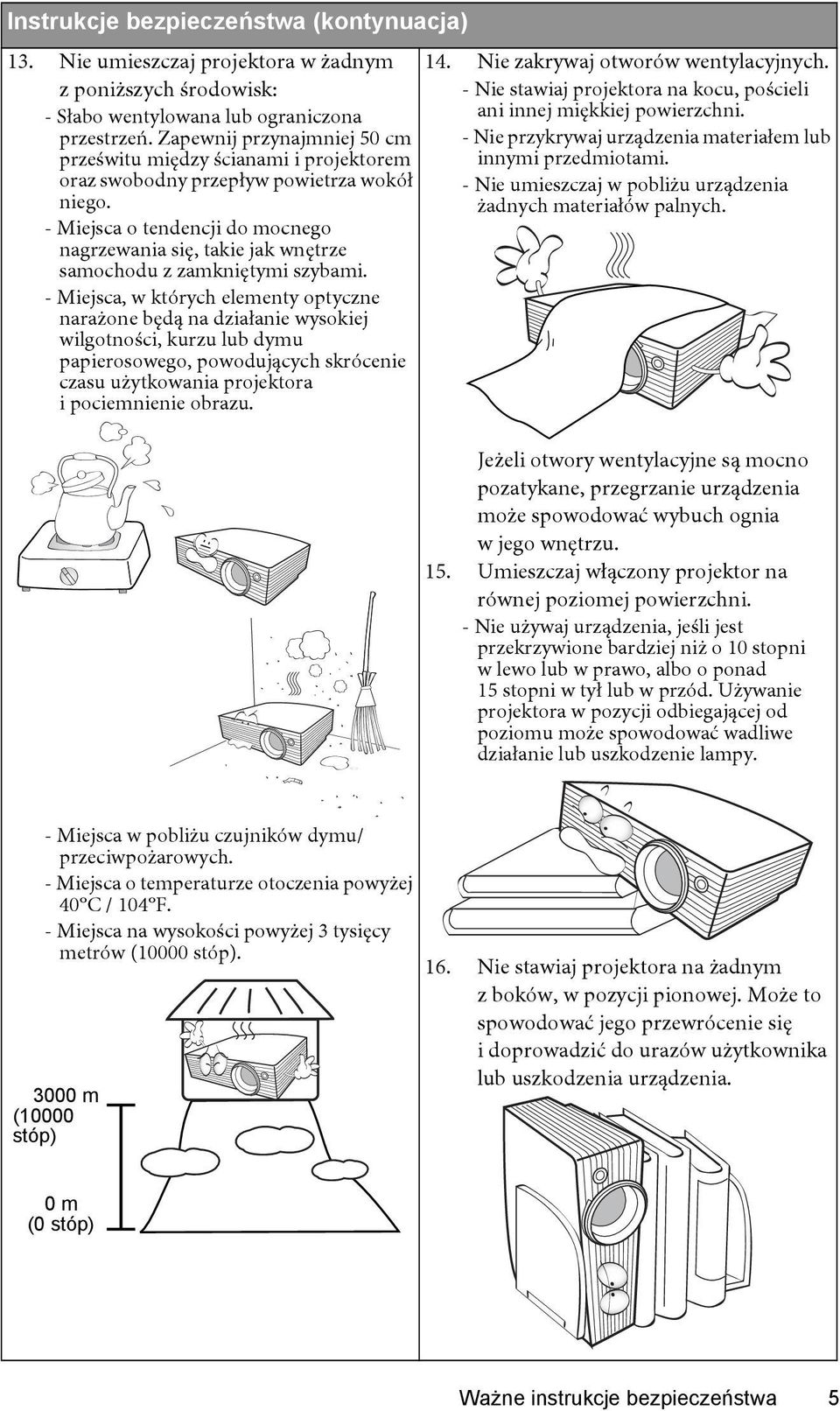 - Miejsca o tendencji do mocnego nagrzewania się, takie jak wnętrze samochodu z zamkniętymi szybami.