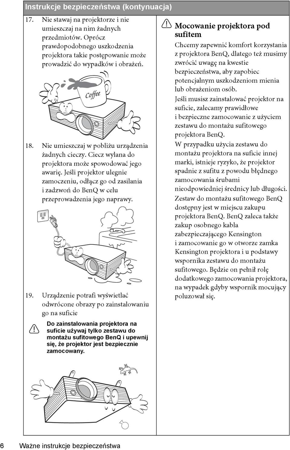 Ciecz wylana do projektora może spowodować jego awarię. Jeśli projektor ulegnie zamoczeniu, odłącz go od zasilania izadzwoń do BenQ w celu przeprowadzenia jego naprawy. 19.