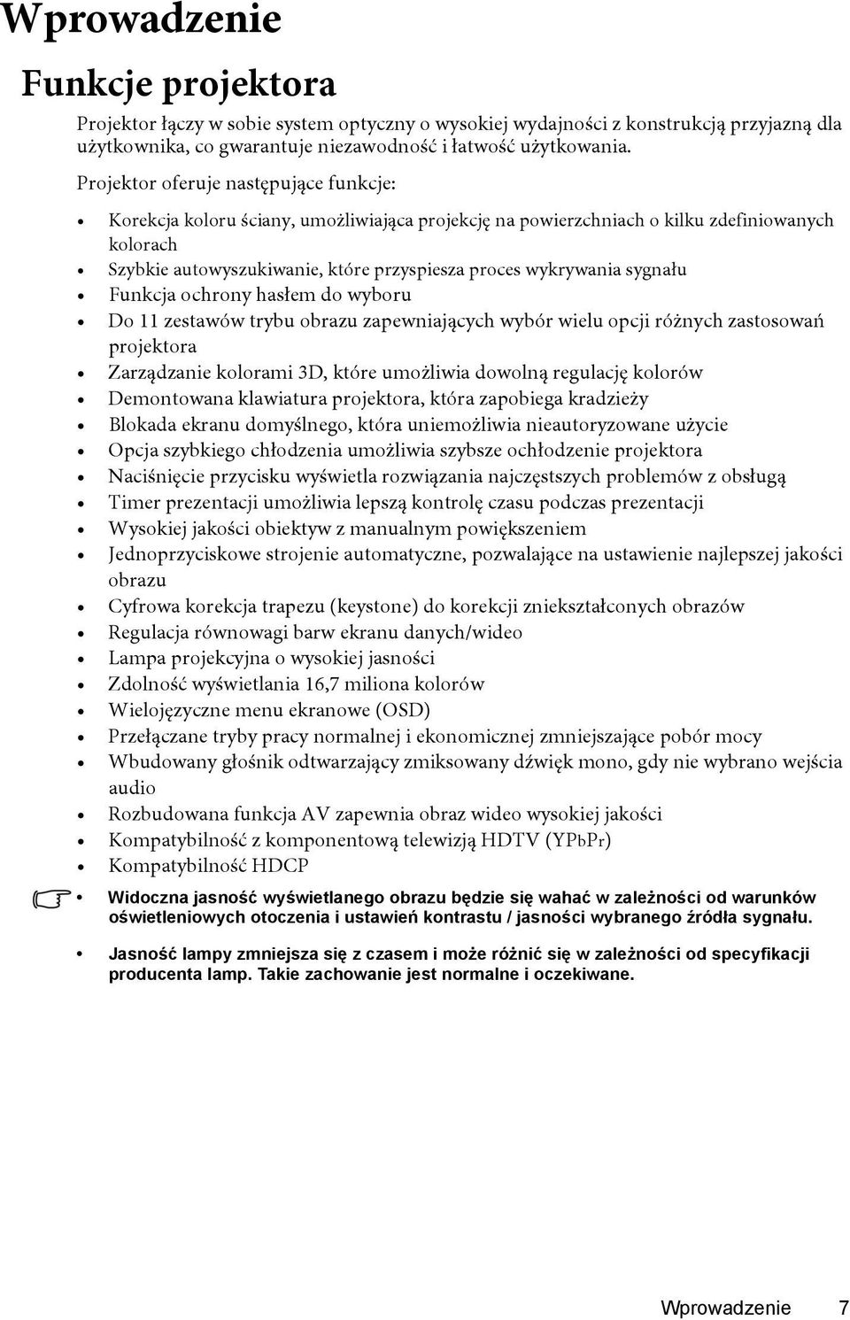 sygnału Funkcja ochrony hasłem do wyboru Do 11 zestawów trybu obrazu zapewniających wybór wielu opcji różnych zastosowań projektora Zarządzanie kolorami 3D, które umożliwia dowolną regulację kolorów