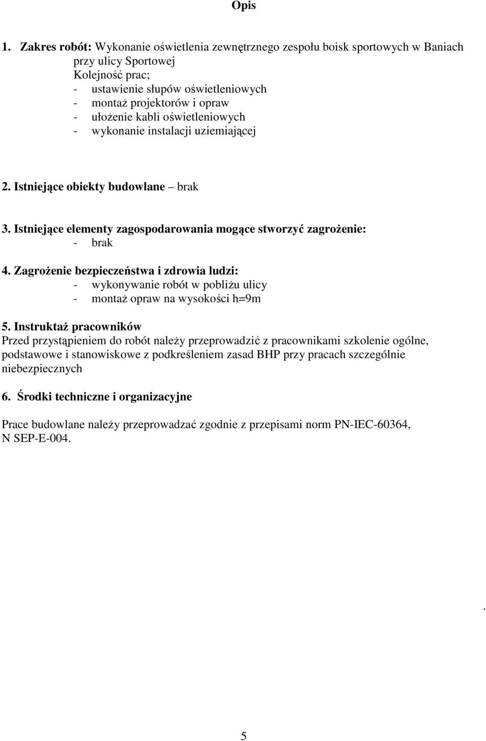 kabli oświetleniowych - wykonanie instalacji uziemiającej 2. Istniejące obiekty budowlane brak 3. Istniejące elementy zagospodarowania mogące stworzyć zagroŝenie: - brak 4.