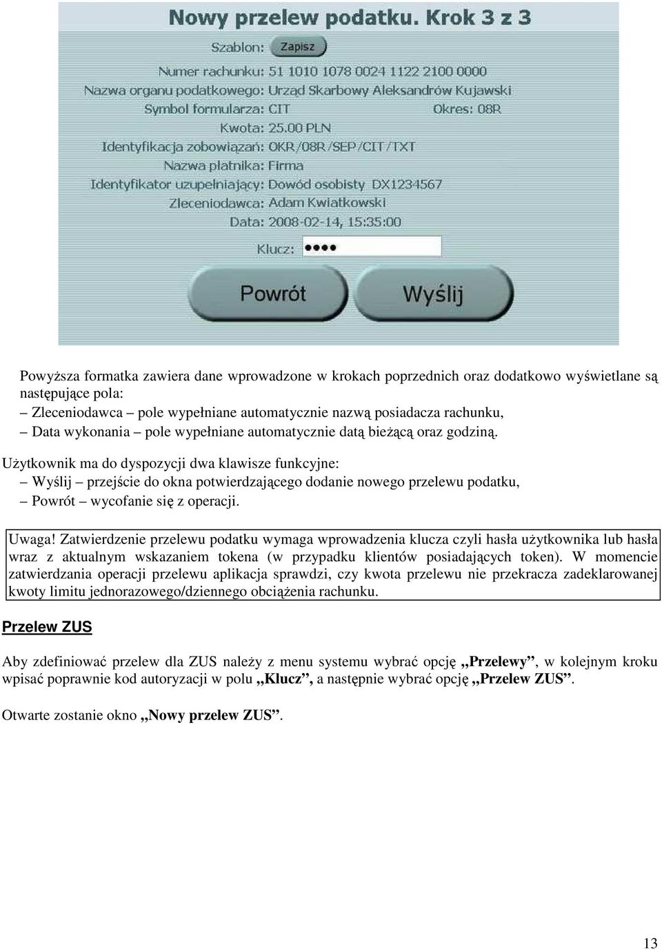 UŜytkownik ma do dyspozycji dwa klawisze funkcyjne: Wyślij przejście do okna potwierdzającego dodanie nowego przelewu podatku, Powrót wycofanie się z operacji. Uwaga!