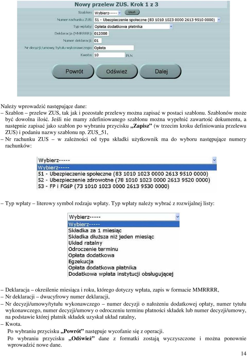 szablonu np. ZUS_51, Nr rachunku ZUS w zaleŝności od typu składki uŝytkownik ma do wyboru następujące numery rachunków: Typ wpłaty literowy symbol rodzaju wpłaty.