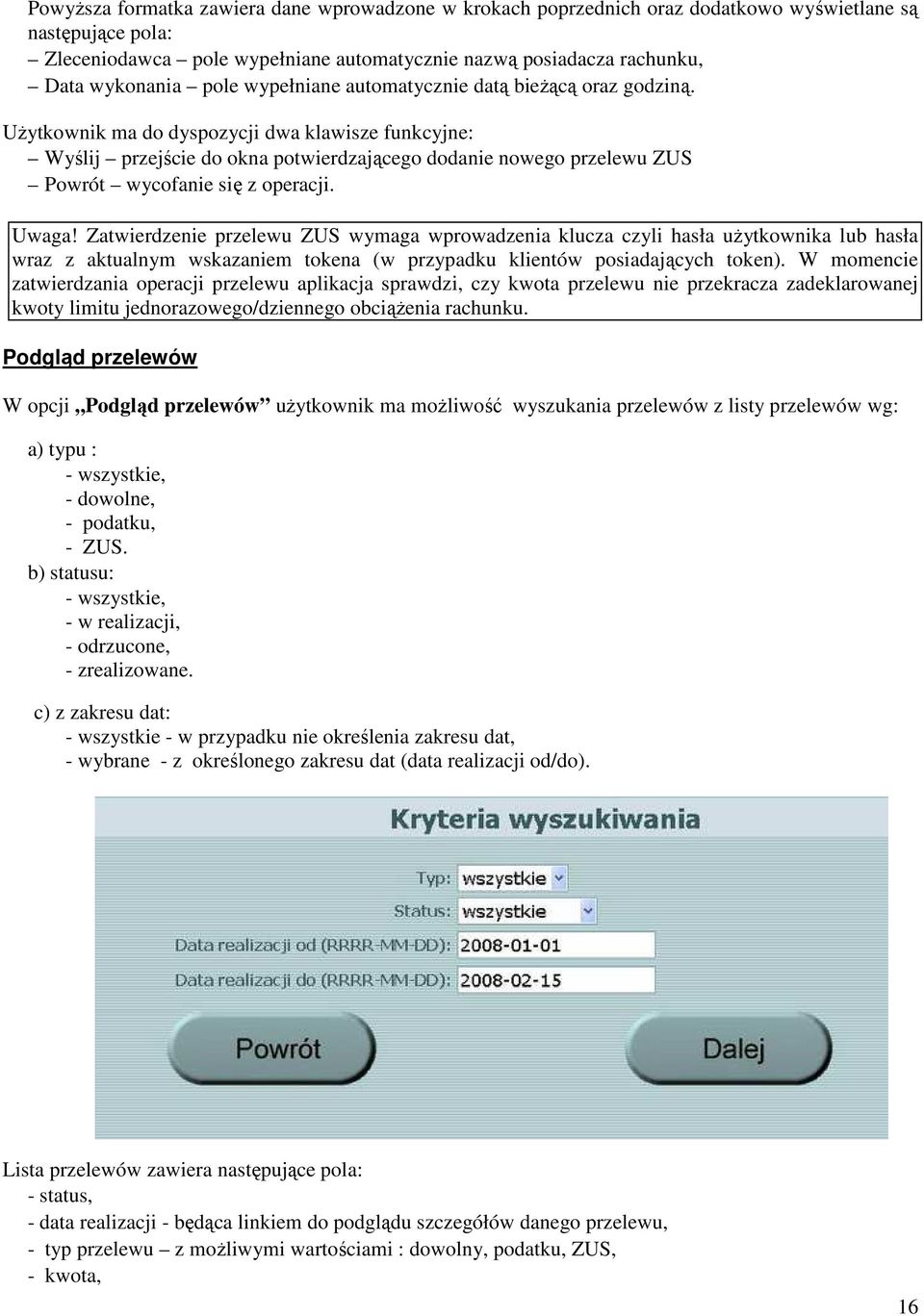 UŜytkownik ma do dyspozycji dwa klawisze funkcyjne: Wyślij przejście do okna potwierdzającego dodanie nowego przelewu ZUS Powrót wycofanie się z operacji. Uwaga!