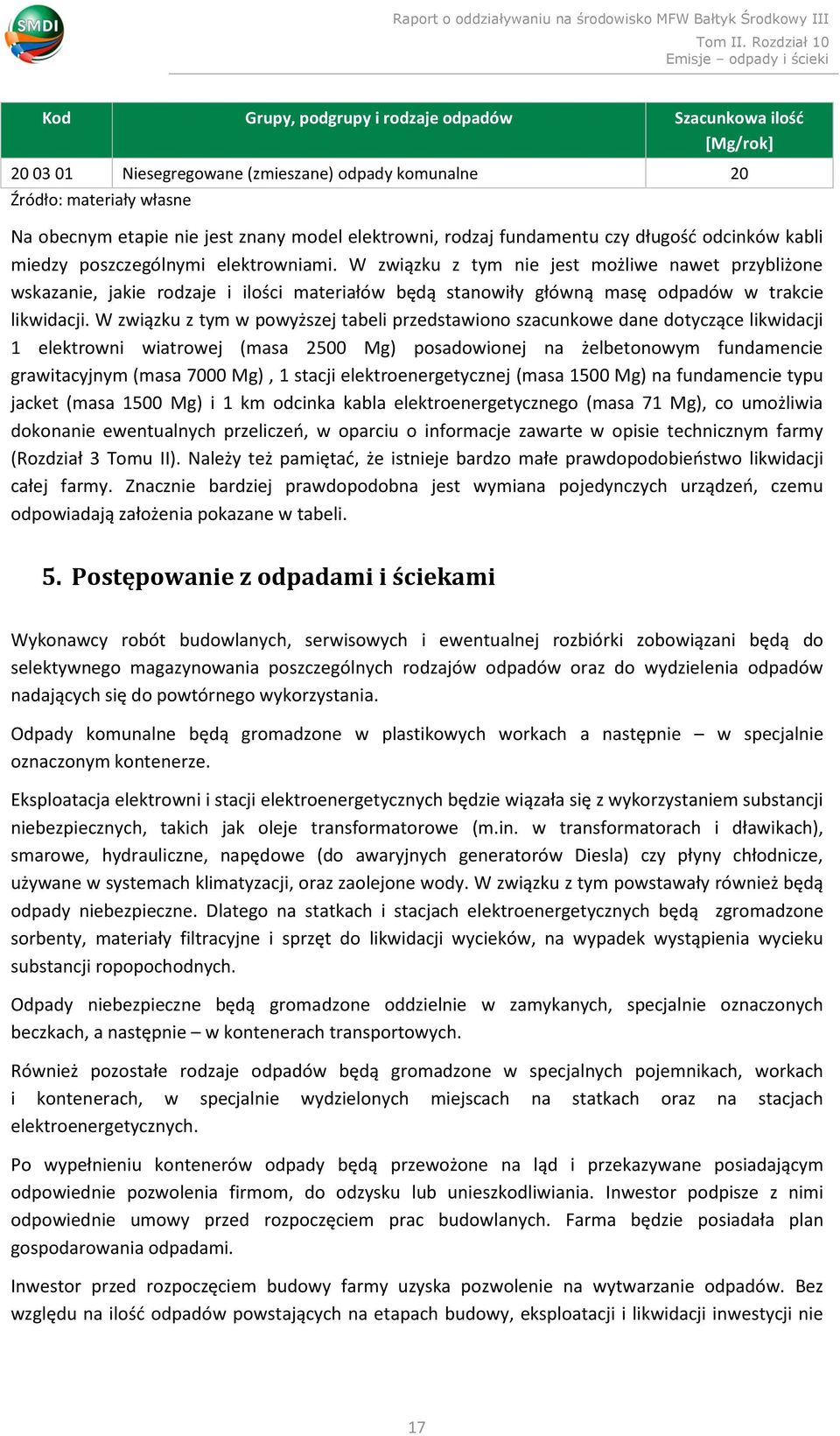 W związku z tym w powyższej tabeli przedstawiono szacunkowe dane dotyczące likwidacji 1 elektrowni wiatrowej (masa 2500 Mg) posadowionej na żelbetonowym fundamencie grawitacyjnym (masa 7000 Mg), 1