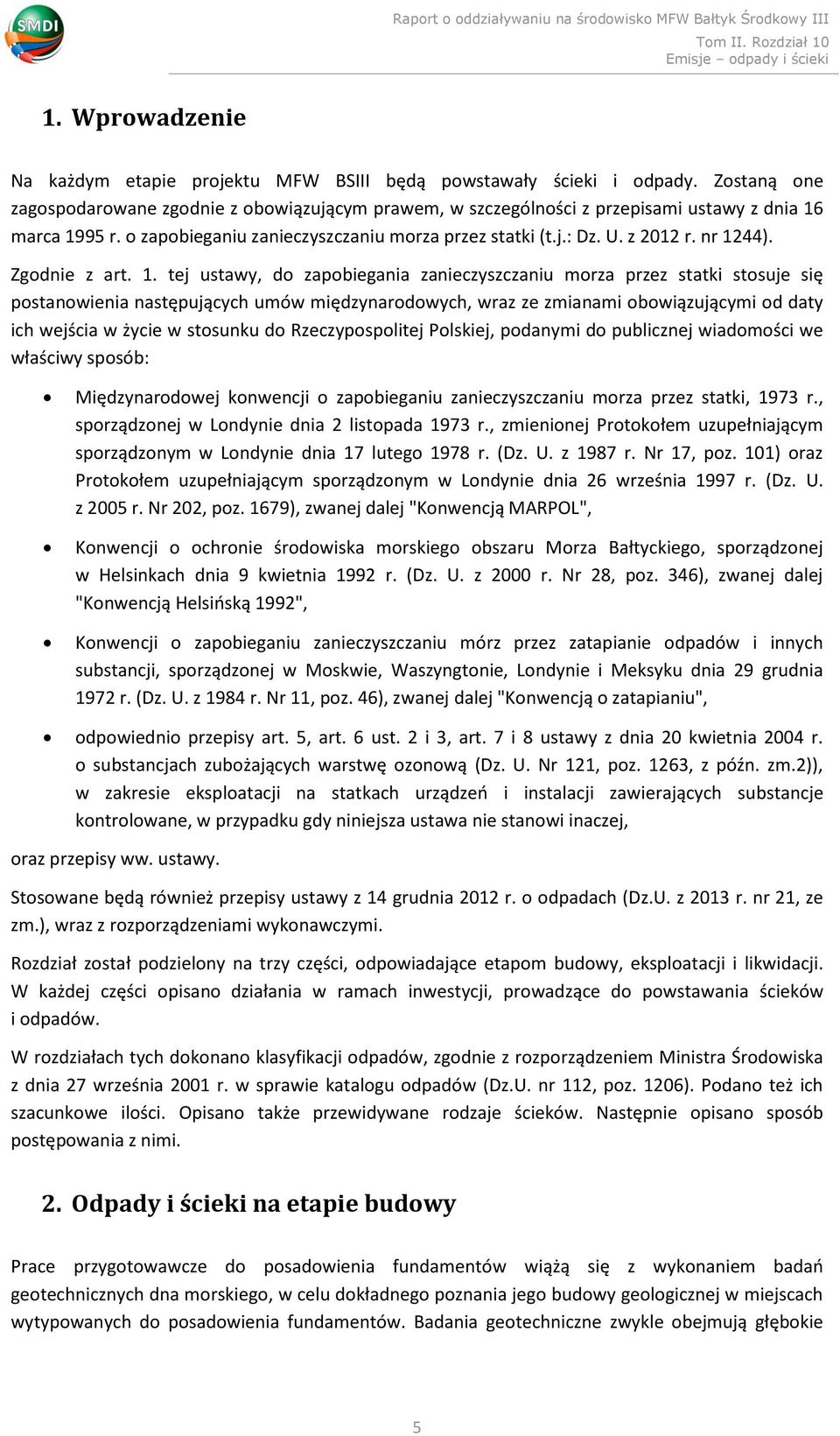 nr 1244). Zgodnie z art. 1. tej ustawy, do zapobiegania zanieczyszczaniu morza przez statki stosuje się postanowienia następujących umów międzynarodowych, wraz ze zmianami obowiązującymi od daty ich