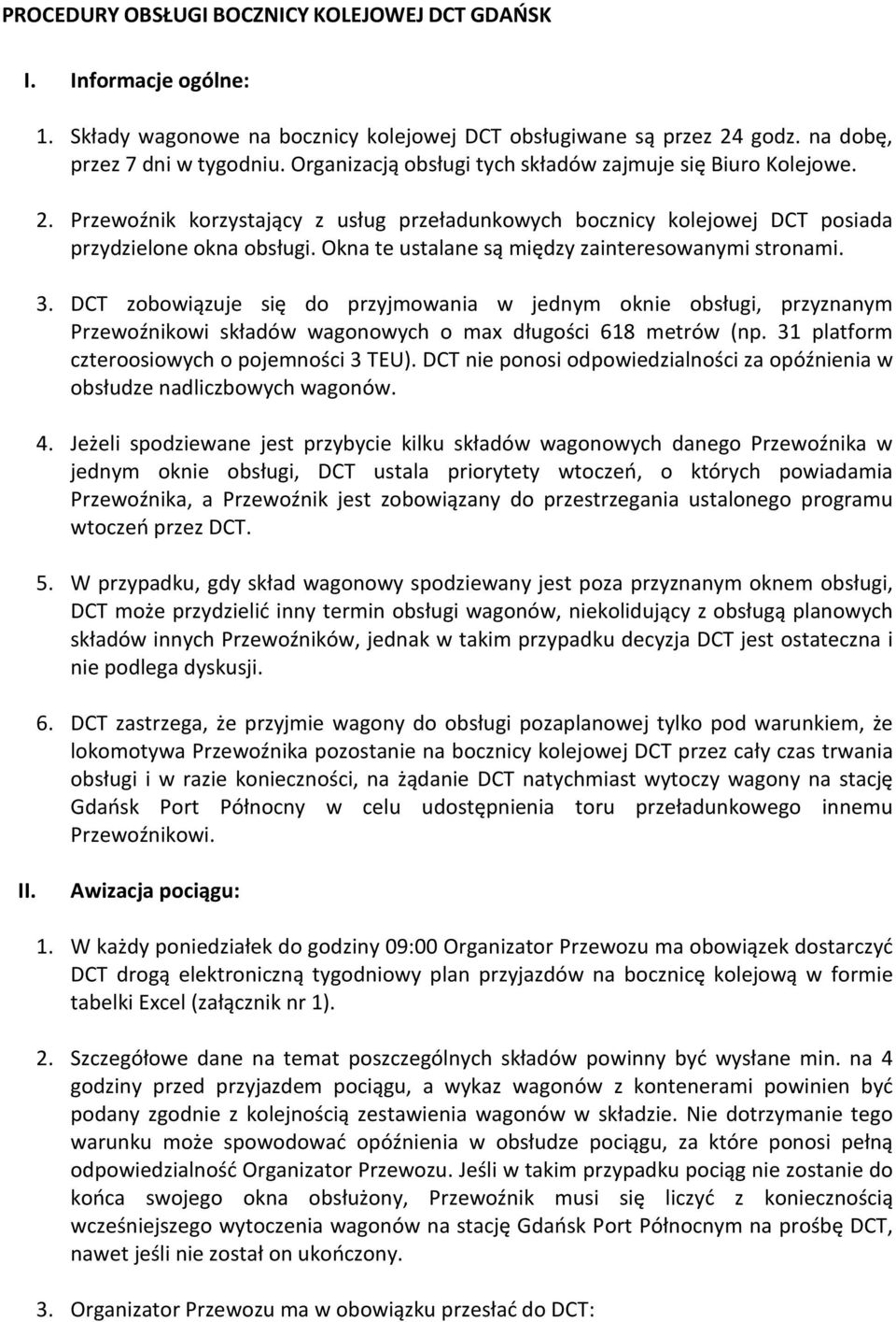 Okna te ustalane są między zainteresowanymi stronami. 3. DCT zobowiązuje się do przyjmowania w jednym oknie obsługi, przyznanym Przewoźnikowi składów wagonowych o max długości 618 metrów (np.