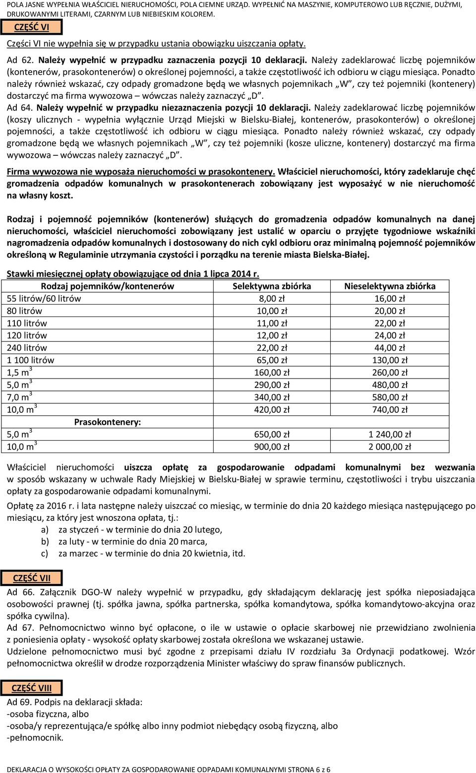 Ponadto należy również wskazać, czy odpady gromadzone będą we własnych pojemnikach W, czy też pojemniki (kontenery) dostarczyć ma firma wywozowa wówczas należy zaznaczyć D. Ad 64.