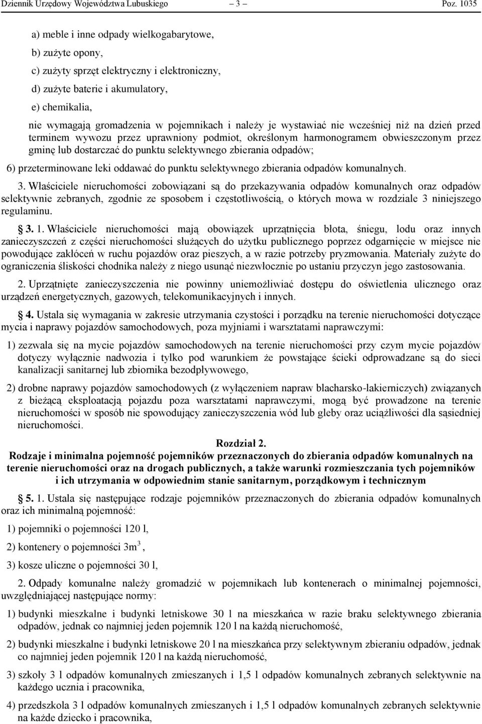 należy je wystawiać nie wcześniej niż na dzień przed terminem wywozu przez uprawniony podmiot, określonym harmonogramem obwieszczonym przez gminę lub dostarczać do punktu selektywnego zbierania