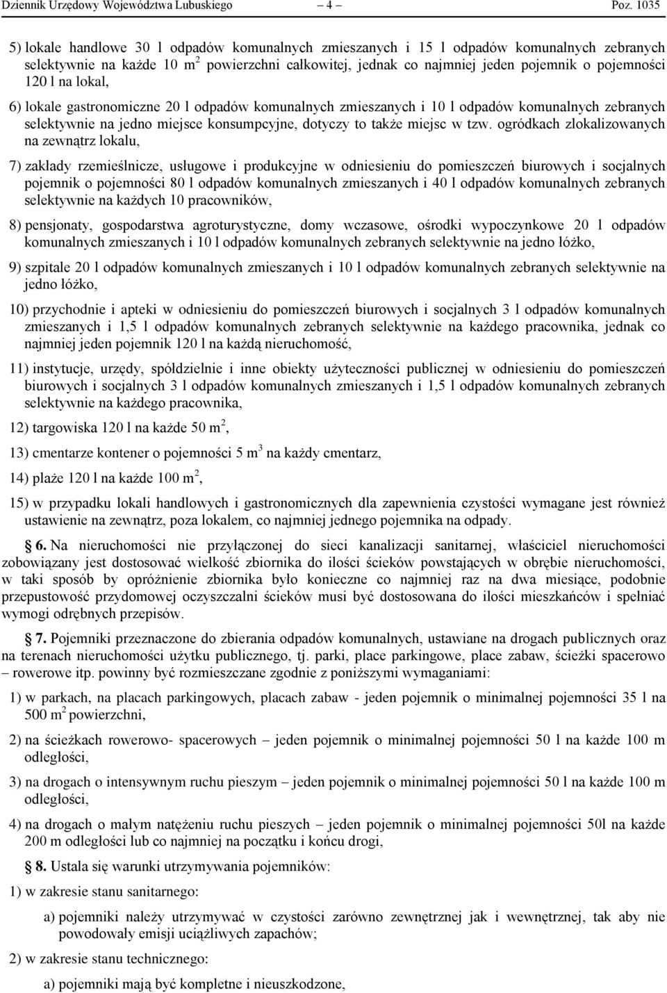 120 l na lokal, 6) lokale gastronomiczne 20 l odpadów komunalnych zmieszanych i 10 l odpadów komunalnych zebranych selektywnie na jedno miejsce konsumpcyjne, dotyczy to także miejsc w tzw.