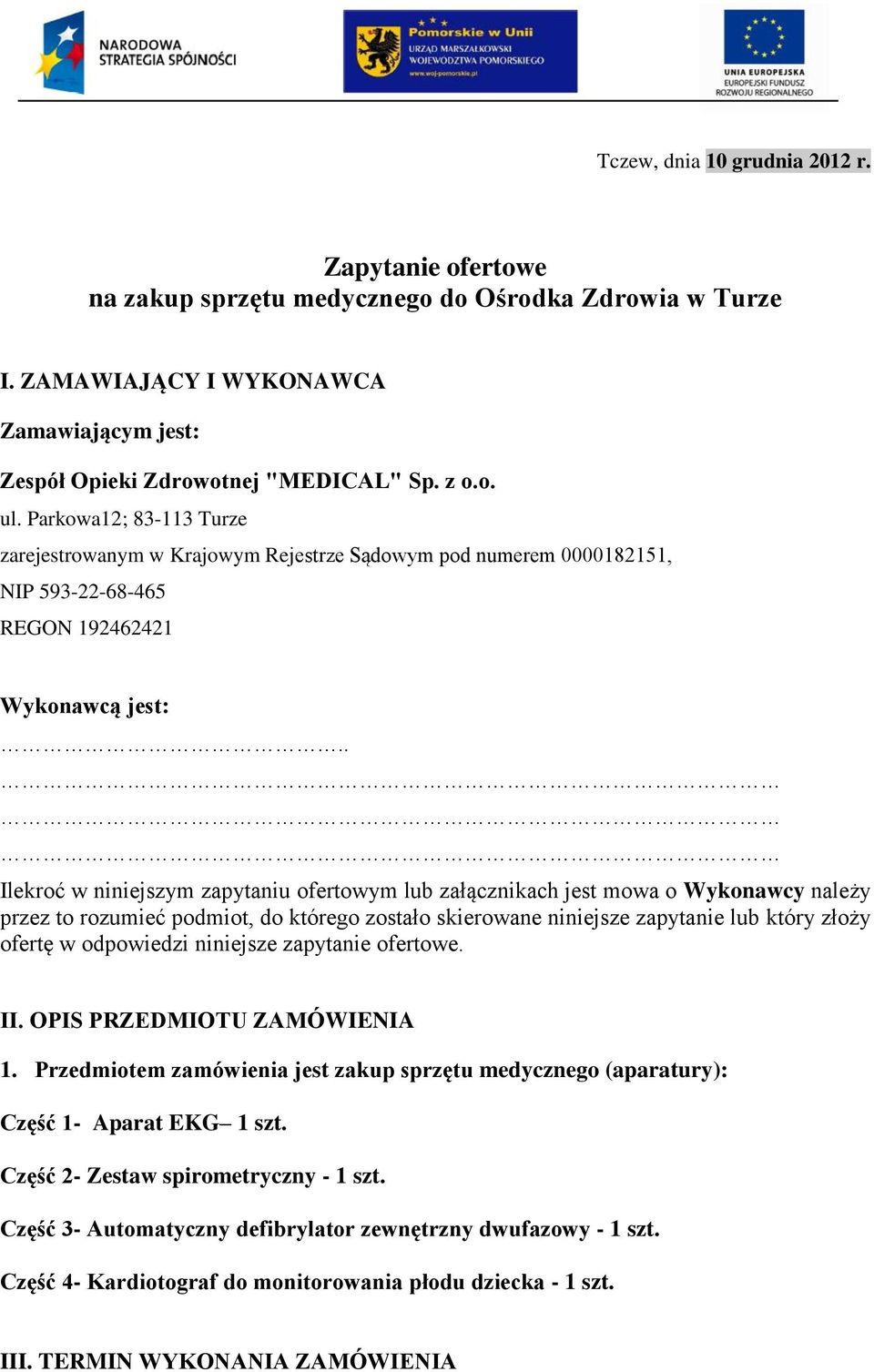 . Ilekroć w niniejszym zapytaniu ofertowym lub załącznikach jest mowa o Wykonawcy należy przez to rozumieć podmiot, do którego zostało skierowane niniejsze zapytanie lub który złoży ofertę w