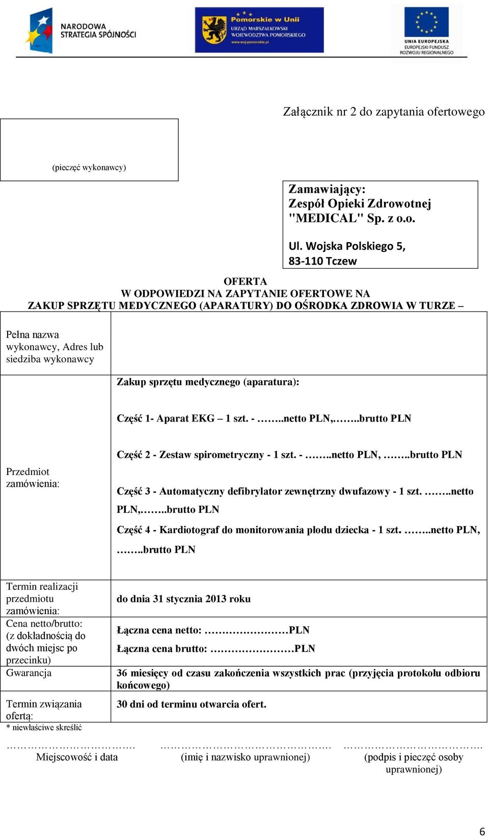 sprzętu medycznego (aparatura): Część 1- Aparat EKG -..netto PLN,..brutto PLN Przedmiot zamówienia: Część 2 - Zestaw spirometryczny - -..netto PLN,..brutto PLN Część 3 - Automatyczny defibrylator zewnętrzny dwufazowy -.