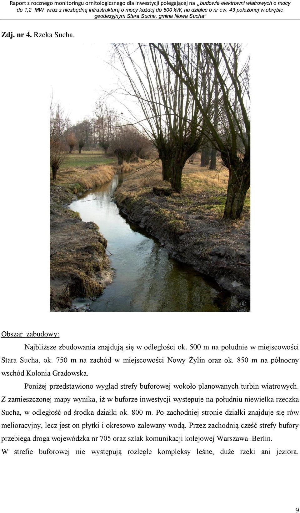 Z zamieszczonej mapy wynika, iż w buforze inwestycji występuje na południu niewielka rzeczka Sucha, w odległość od środka działki ok. 800 m.