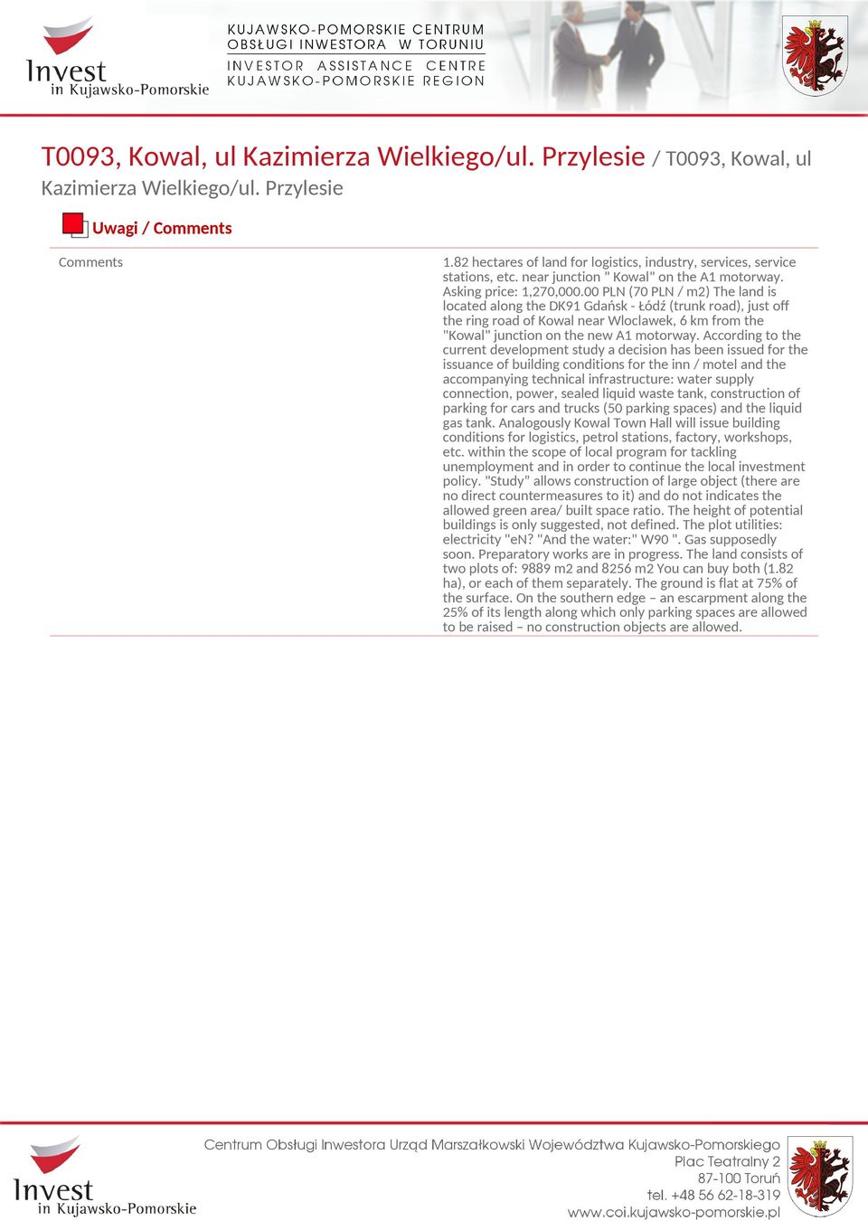 00 PL (70 PL / m2) The land is located along the DK91 Gdańsk - Łódź (trunk road), just off the ring road of Kowal near Wloclawek, 6 km from the "Kowal" junction on the new A1 motorway.