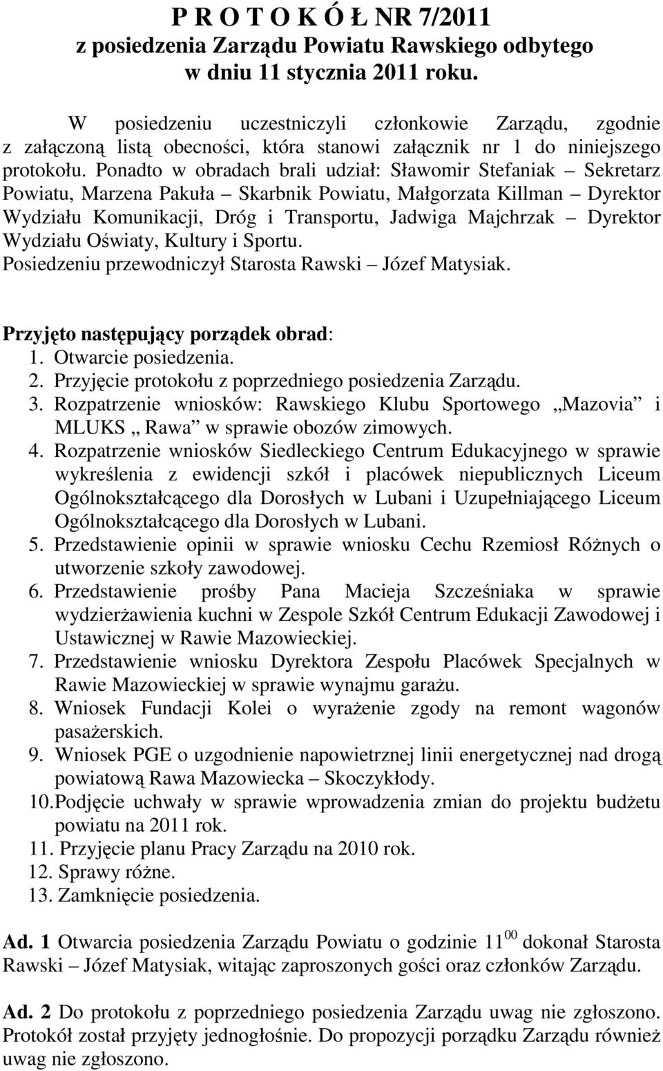 Ponadto w obradach brali udział: Sławomir Stefaniak Sekretarz Powiatu, Marzena Pakuła Skarbnik Powiatu, Małgorzata Killman Dyrektor Wydziału Komunikacji, Dróg i Transportu, Jadwiga Majchrzak Dyrektor