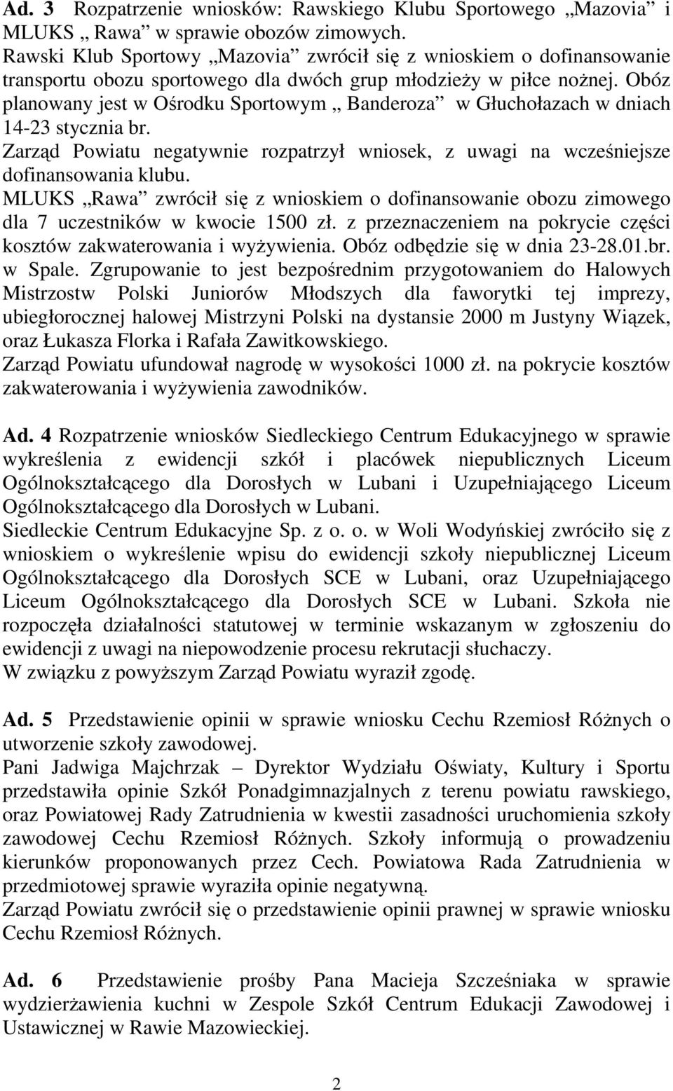 Obóz planowany jest w Ośrodku Sportowym Banderoza w Głuchołazach w dniach 14-23 stycznia br. Zarząd Powiatu negatywnie rozpatrzył wniosek, z uwagi na wcześniejsze dofinansowania klubu.