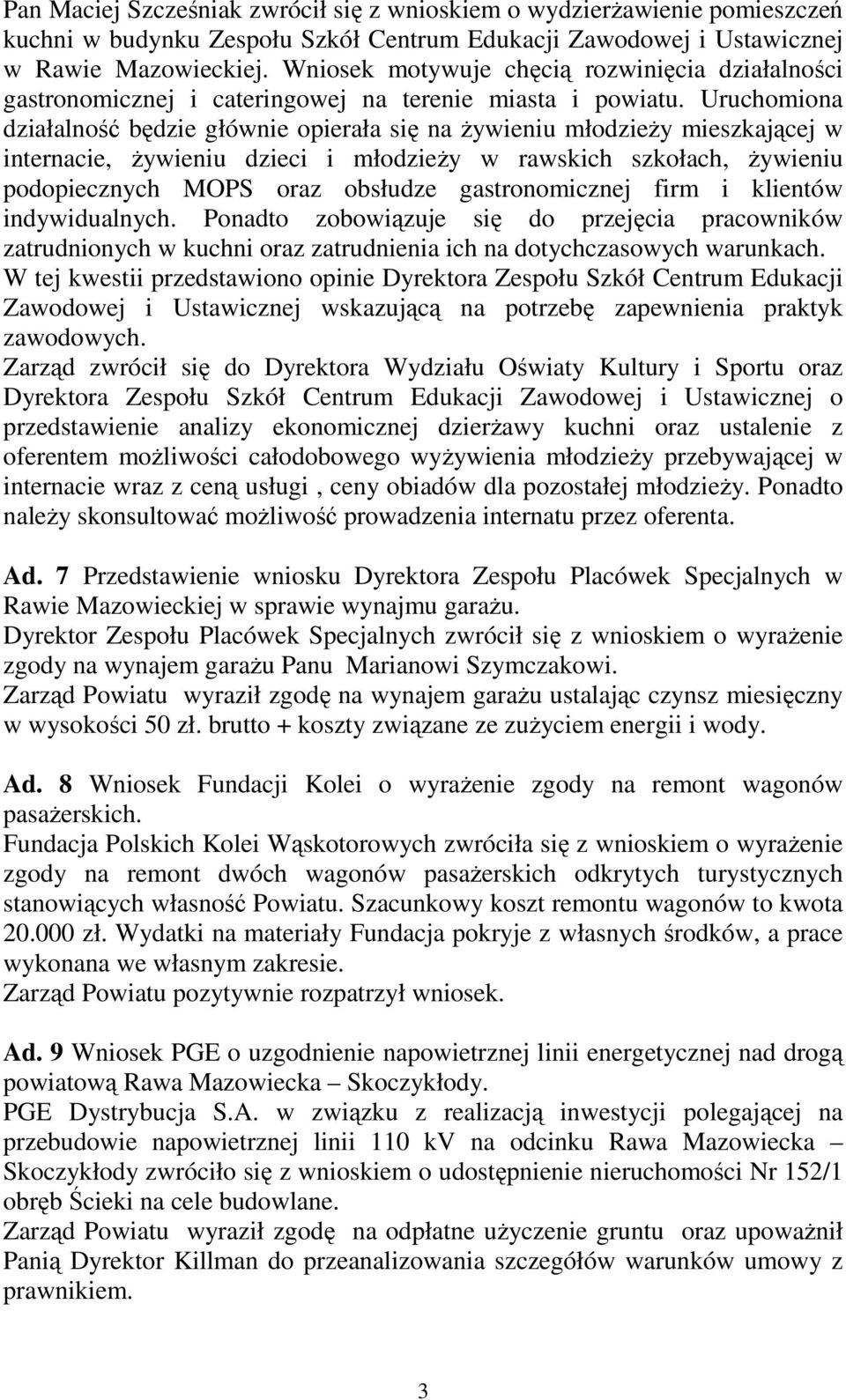 Uruchomiona działalność będzie głównie opierała się na Ŝywieniu młodzieŝy mieszkającej w internacie, Ŝywieniu dzieci i młodzieŝy w rawskich szkołach, Ŝywieniu podopiecznych MOPS oraz obsłudze