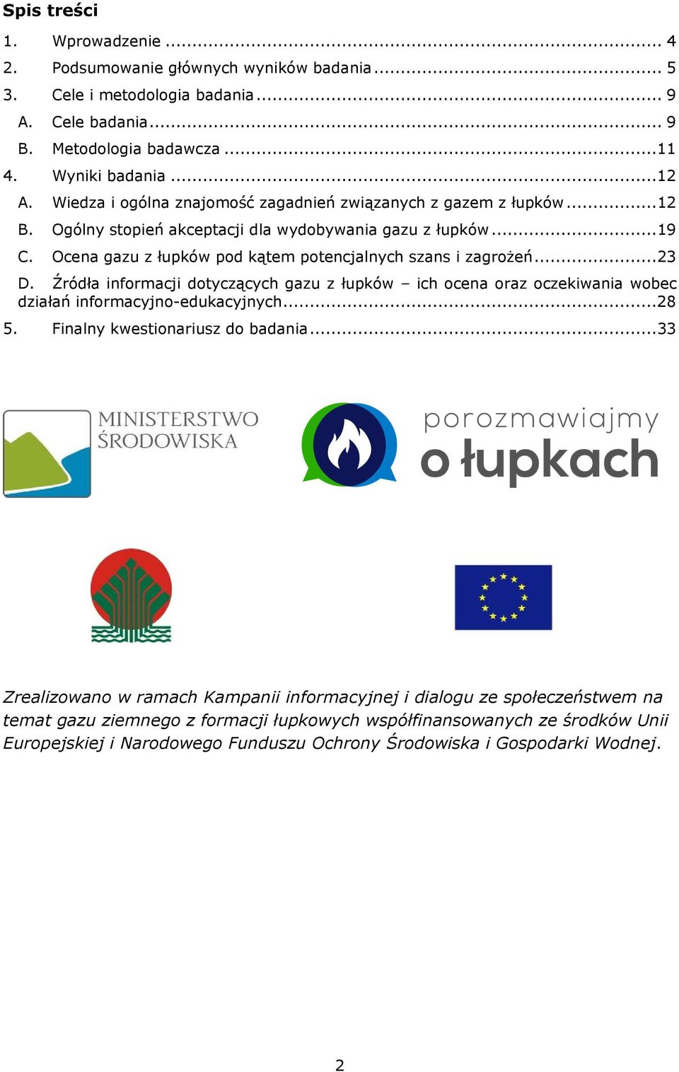 Ocena gazu z łupków pod kątem potencjalnych szans i zagrożeń... 23 D. Źródła informacji dotyczących gazu z łupków ich ocena oraz oczekiwania wobec działań informacyjno-edukacyjnych... 28 5.