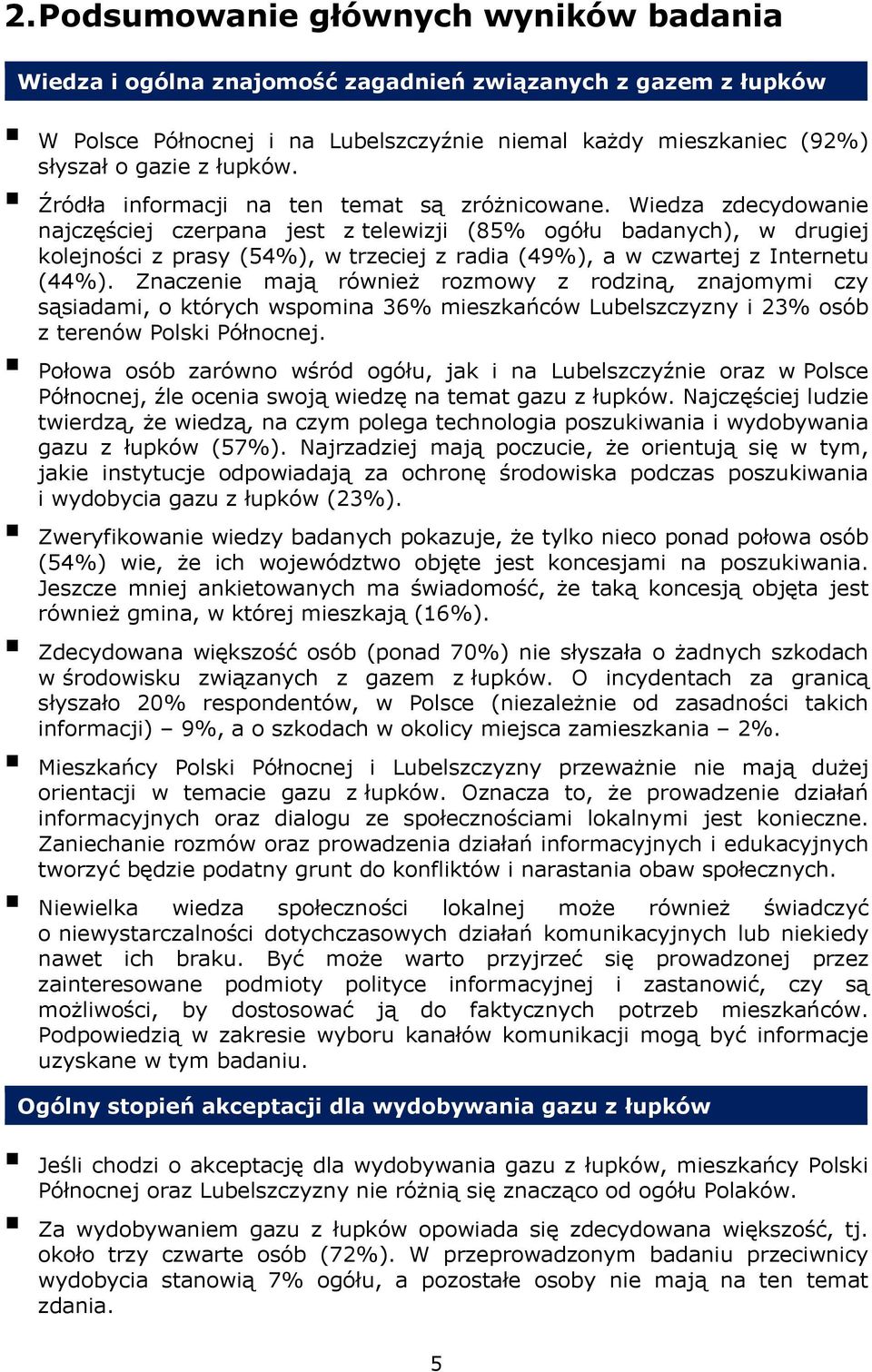 Wiedza zdecydowanie najczęściej czerpana jest z telewizji (85% ogółu badanych), w drugiej kolejności z prasy (54%), w trzeciej z radia (49%), a w czwartej z Internetu (44%).