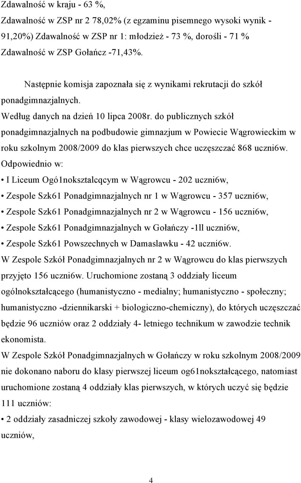 do publicznych szkół ponadgimnazjalnych na podbudowie gimnazjum w Powiecie Wągrowieckim w roku szkolnym 2008/2009 do klas pierwszych chce uczęszczać 868 uczni6w.