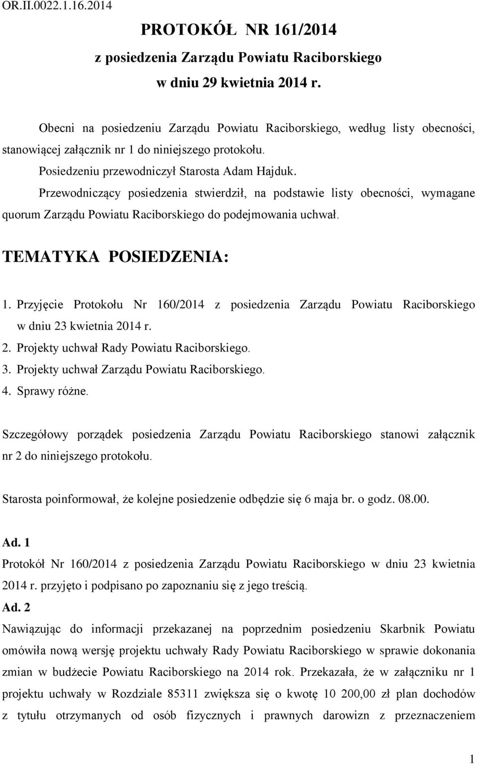 Przewodniczący posiedzenia stwierdził, na podstawie listy obecności, wymagane quorum Zarządu Powiatu Raciborskiego do podejmowania uchwał. TEMATYKA POSIEDZENIA: 1.