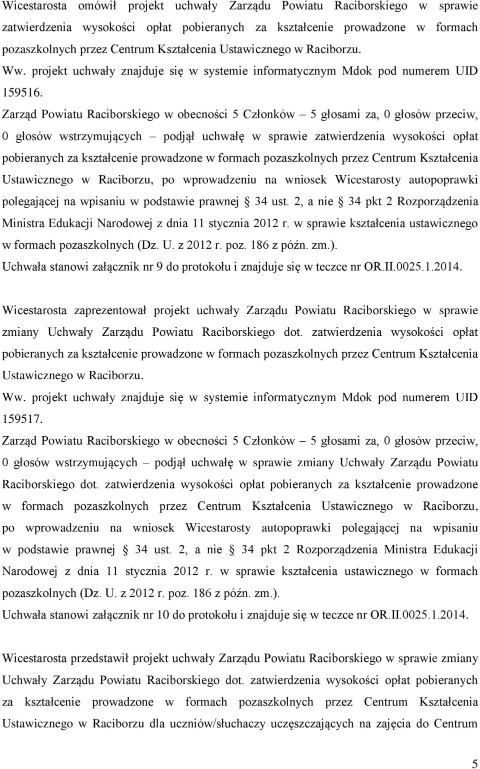 0 głosów wstrzymujących podjął uchwałę w sprawie zatwierdzenia wysokości opłat pobieranych za kształcenie prowadzone w formach pozaszkolnych przez Centrum Kształcenia Ustawicznego w Raciborzu, po